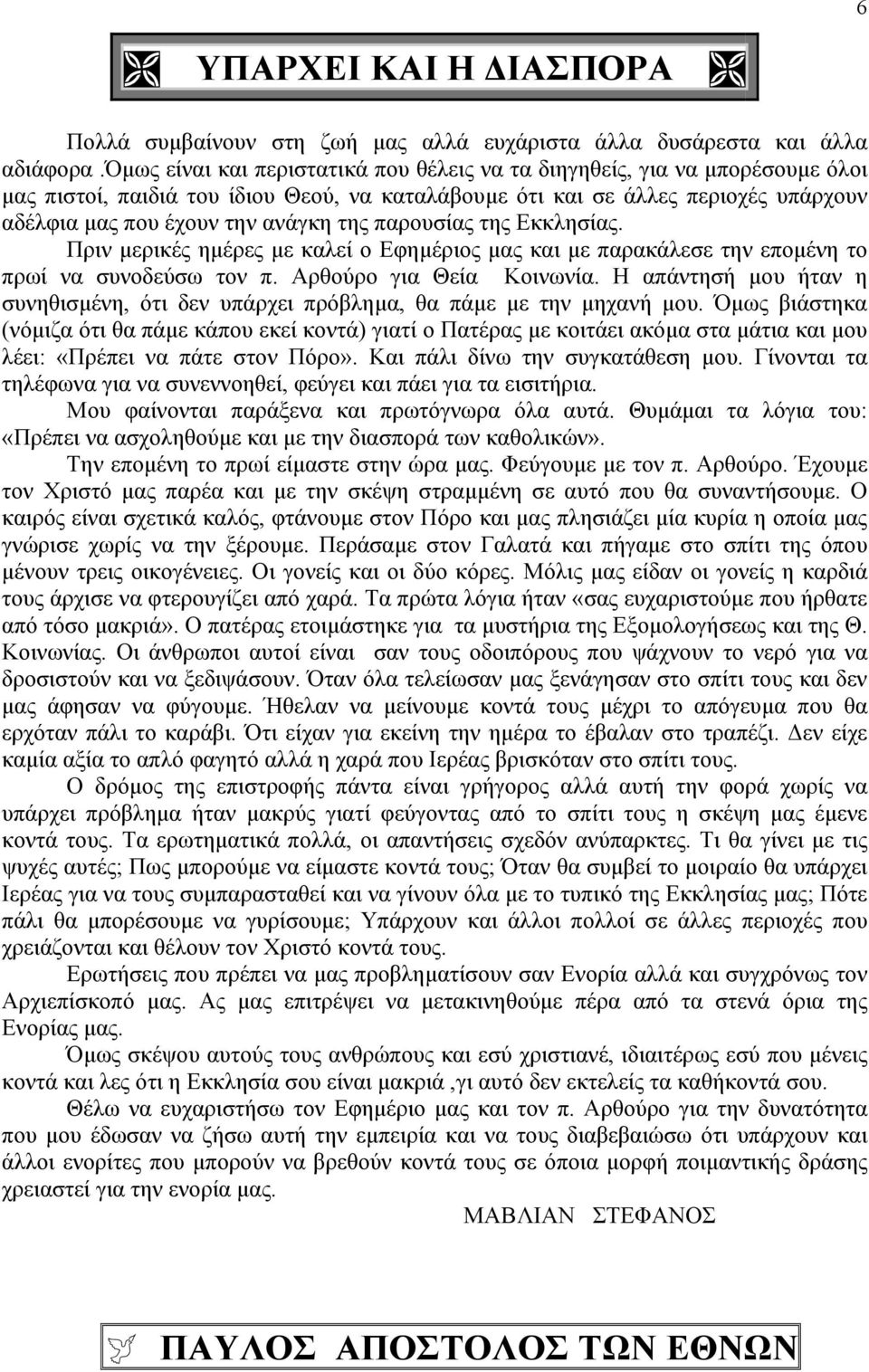 παρουσίας της Εκκλησίας. Πριν µερικές ηµέρες µε καλεί ο Εφηµέριος µας και µε παρακάλεσε την εποµένη το πρωί να συνοδεύσω τον π. Αρθούρο για Θεία Κοινωνία.