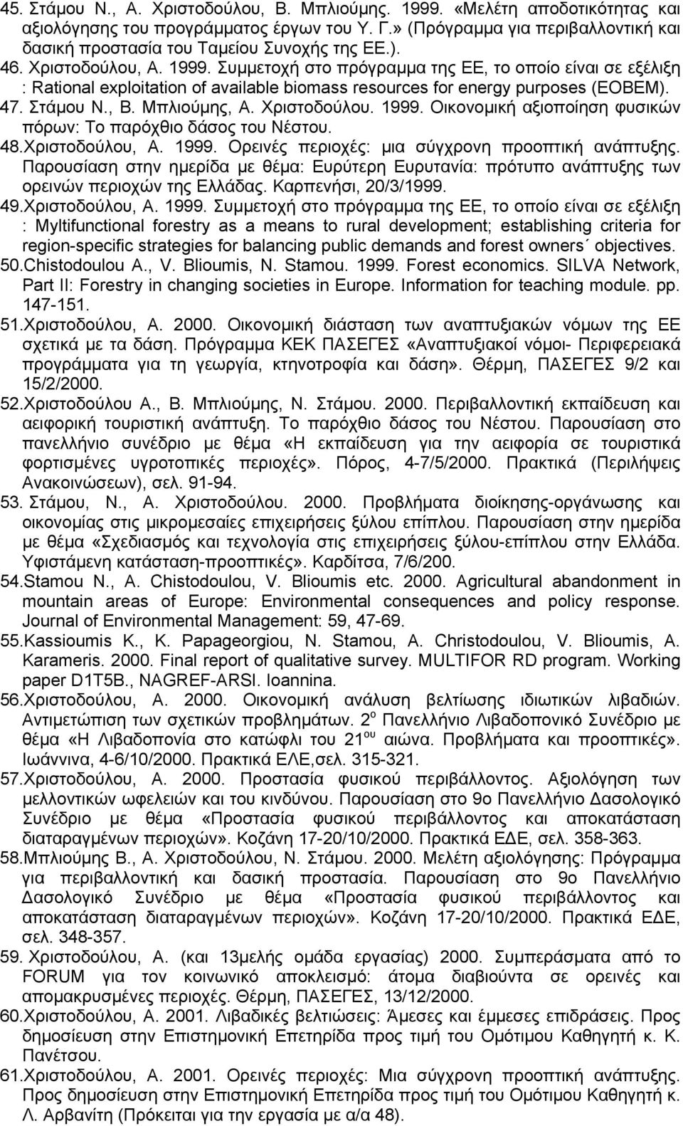 Συµµετοχή στο πρόγραµµα της ΕΕ, το οποίο είναι σε εξέλιξη : Rational exploitation of available biomass resources for energy purposes (EOBEM). 47. Στάµου Ν., Β. Μπλιούµης, Α. Χριστοδούλου. 1999.