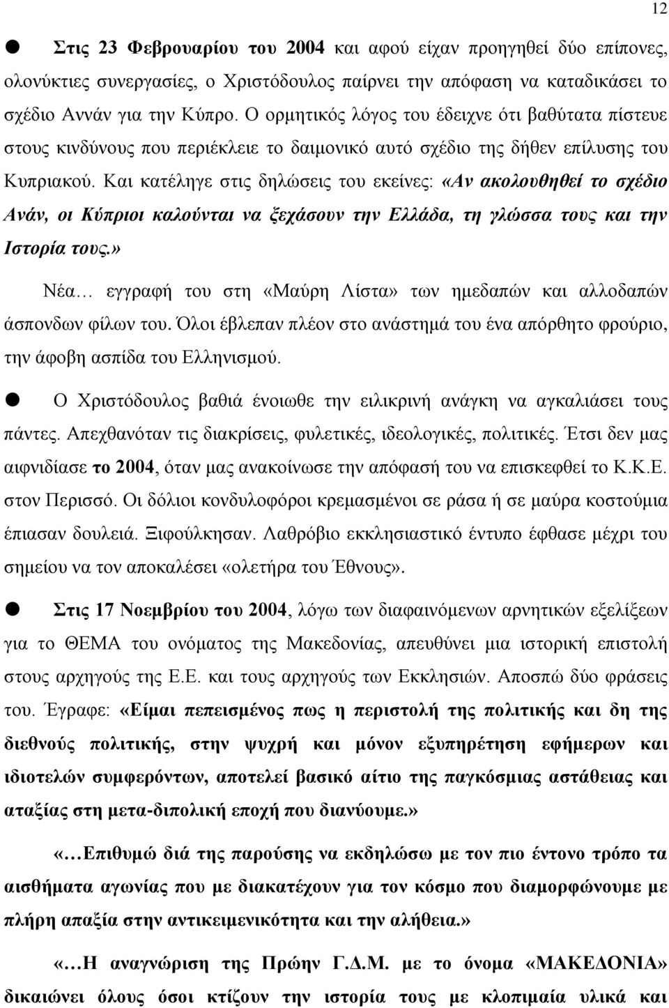 Και κατέληγε στις δηλώσεις του εκείνες: «Αν ακολουθηθεί το σχέδιο Ανάν, οι Κύπριοι καλούνται να ξεχάσουν την Ελλάδα, τη γλώσσα τους και την Ιστορία τους.