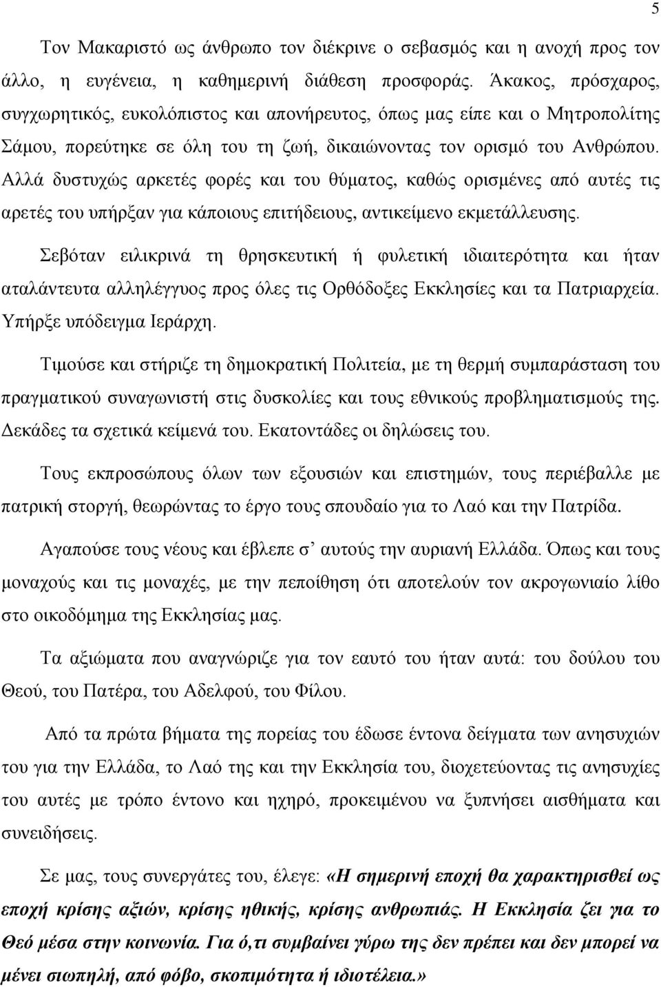 Αλλά δυστυχώς αρκετές φορές και του θύματος, καθώς ορισμένες από αυτές τις αρετές του υπήρξαν για κάποιους επιτήδειους, αντικείμενο εκμετάλλευσης.