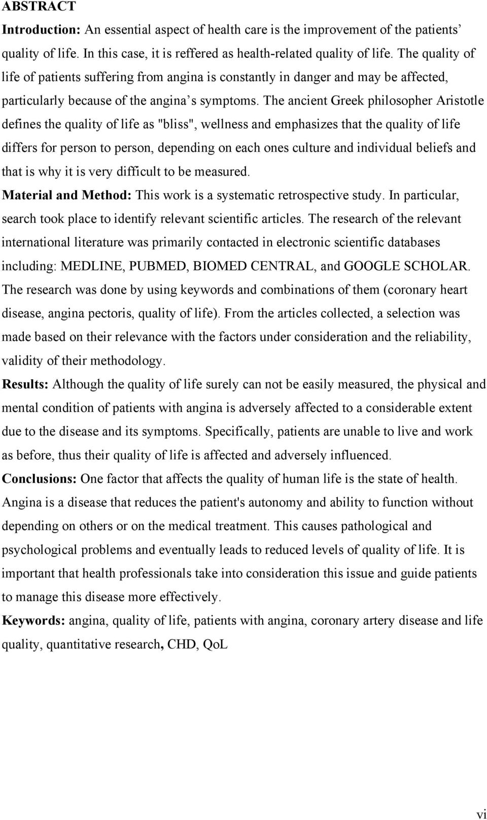 The ancient Greek philosopher Aristotle defines the quality of life as "bliss", wellness and emphasizes that the quality of life differs for person to person, depending on each ones culture and