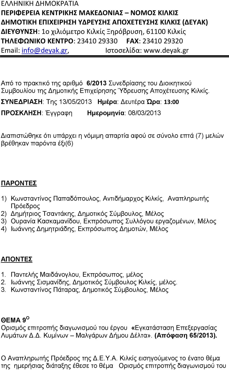 ΣΥΝΕΔΡΙΑΣΗ: Της 13/05/2013 Ημέρα: Δευτέρα Ώρα: 13:00 ΠΡΟΣΚΛΗΣΗ: Έγγραφη Ημερομηνία: 08/03/2013 Διαπιστώθηκε ότι υπάρχει η νόμιμη απαρτία αφού σε σύνολο επτά (7) μελών βρέθηκαν παρόντα έξι(6) ΠΑΡΟΝΤΕΣ