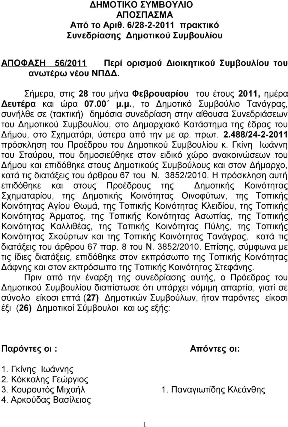 Συμβουλίου, στο Δημαρχιακό Κατάστημα της έδρας του Δήμου, στο Σχηματάρι, ύστερα από την με αρ. πρωτ. 2.488/24-2-2011 πρόσκληση του Προέδρου του Δημοτικού Συμβουλίου κ.