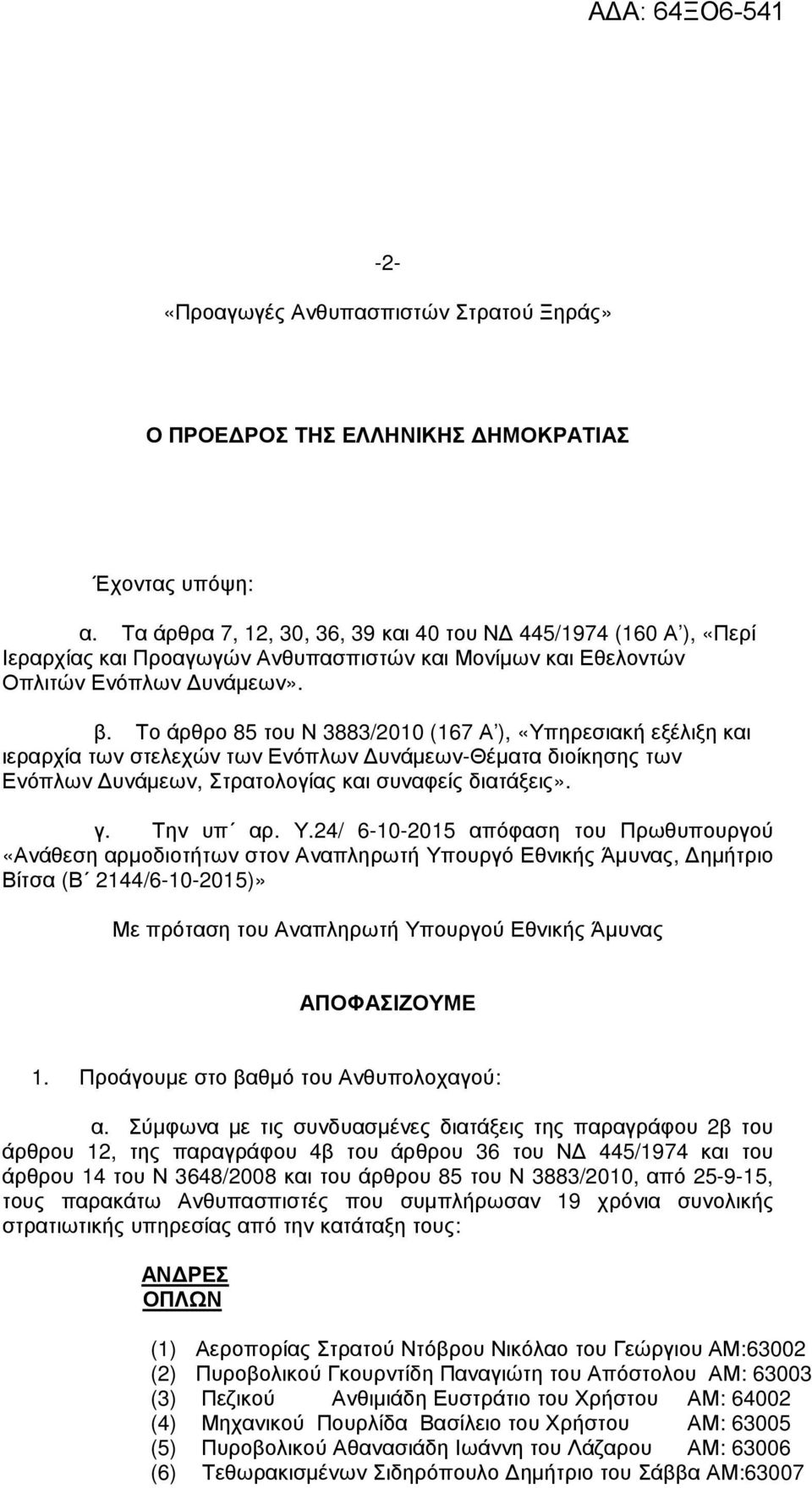 Το άρθρο 85 του Ν 3883/2010 (167 Α ), «Υπηρεσιακή εξέλιξη και ιεραρχία των στελεχών των Ενόπλων υνάµεων-θέµατα διοίκησης των Ενόπλων υνάµεων, Στρατολογίας και συναφείς διατάξεις». γ. Την υπ αρ. Υ.