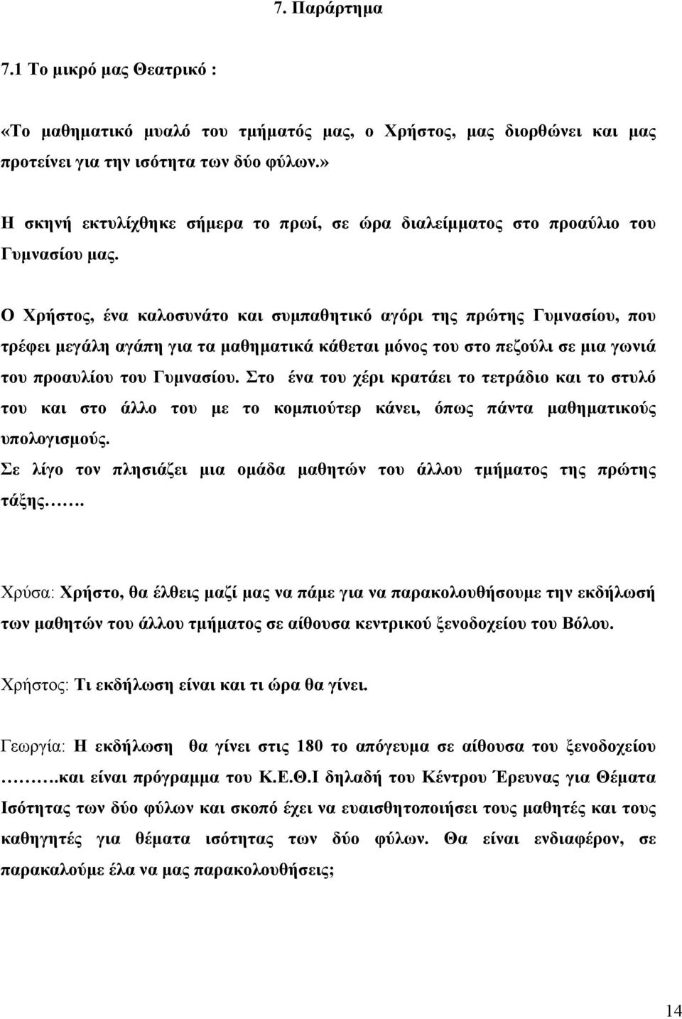 Ο Χρήστος, ένα καλοσυνάτο και συμπαθητικό αγόρι της πρώτης Γυμνασίου, που τρέφει μεγάλη αγάπη για τα μαθηματικά κάθεται μόνος του στο πεζούλι σε μια γωνιά του προαυλίου του Γυμνασίου.