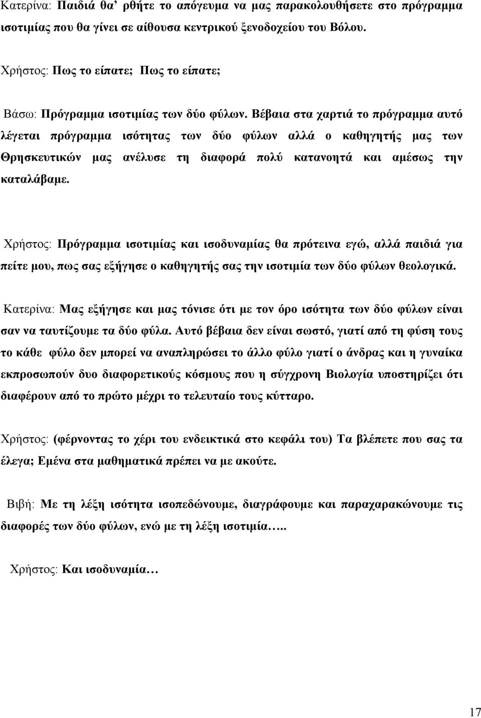 Βέβαια στα χαρτιά το πρόγραμμα αυτό λέγεται πρόγραμμα ισότητας των δύο φύλων αλλά ο καθηγητής μας των Θρησκευτικών μας ανέλυσε τη διαφορά πολύ κατανοητά και αμέσως την καταλάβαμε.