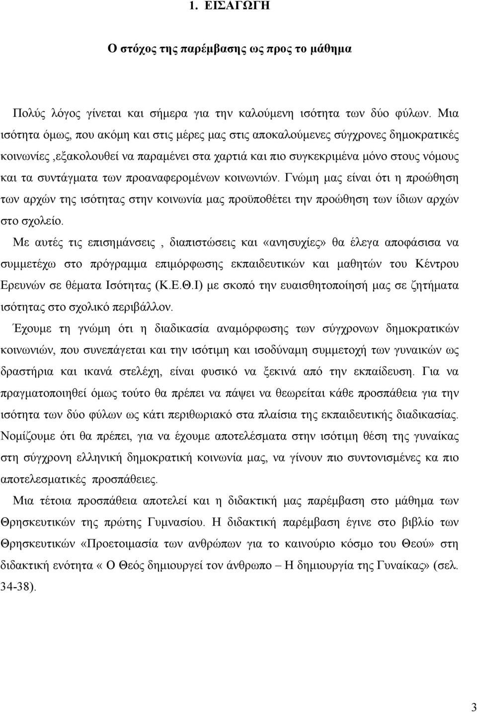 προαναφερομένων κοινωνιών. Γνώμη μας είναι ότι η προώθηση των αρχών της ισότητας στην κοινωνία μας προϋποθέτει την προώθηση των ίδιων αρχών στο σχολείο.