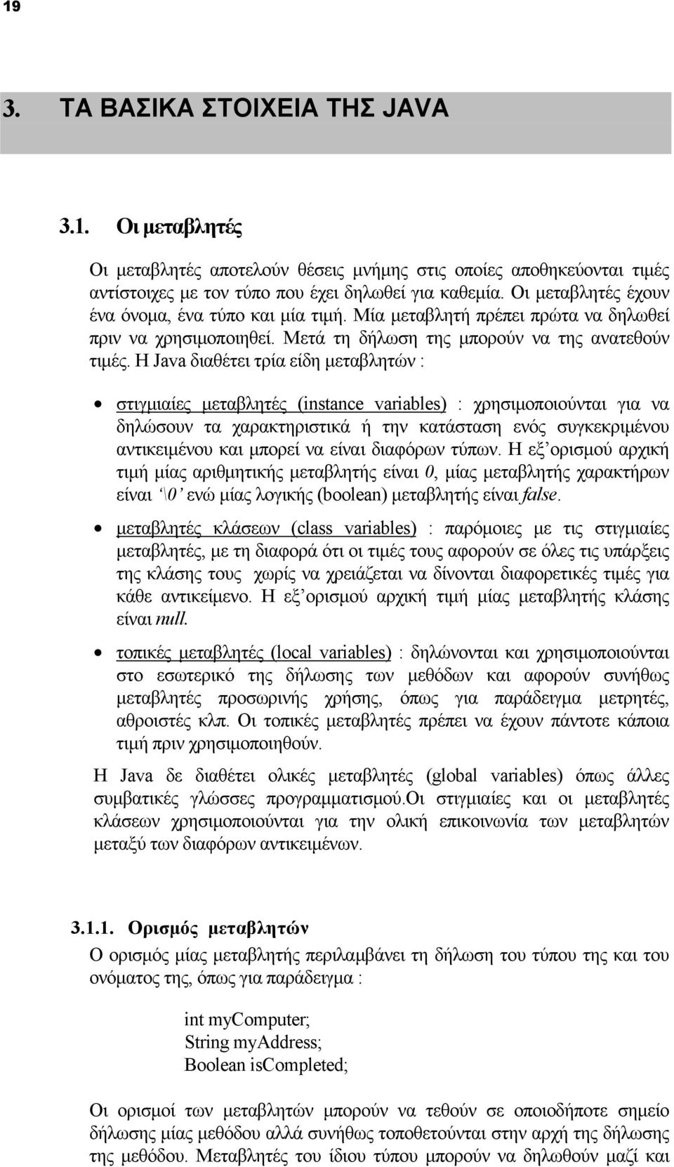 Η Java διαθέτει τρία είδη μεταβλητών : στιγμιαίες μεταβλητές (instance variables) : χρησιμοποιούνται για να δηλώσουν τα χαρακτηριστικά ή την κατάσταση ενός συγκεκριμένου αντικειμένου και μπορεί να