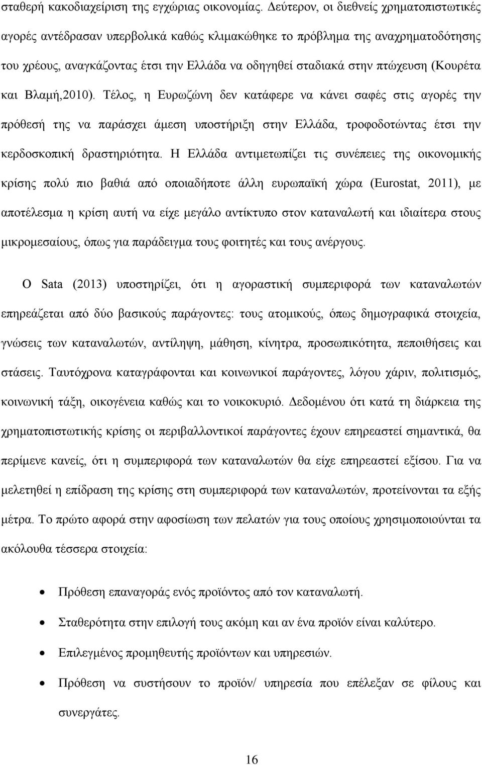 (Κουρέτα και Βλαμή,2010). Τέλος, η Ευρωζώνη δεν κατάφερε να κάνει σαφές στις αγορές την πρόθεσή της να παράσχει άμεση υποστήριξη στην Ελλάδα, τροφοδοτώντας έτσι την κερδοσκοπική δραστηριότητα.