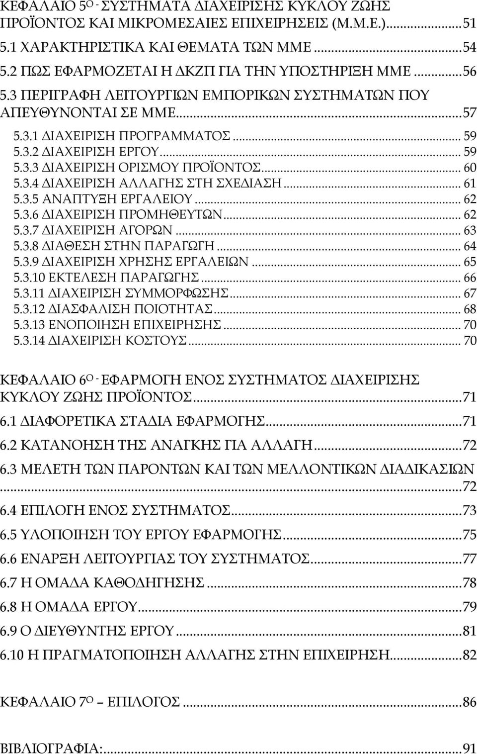 .. 61 5.3.5 ΑΝΑΠΤΥΞΗ ΕΡΓΑΛΕΙΟΥ... 62 5.3.6 ΔΙΑΧΕΙΡΙΣΗ ΠΡΟΜΗΘΕΥΤΩΝ... 62 5.3.7 ΔΙΑΧΕΙΡΙΣΗ ΑΓΟΡΩΝ... 63 5.3.8 ΔΙΑΘΕΣΗ ΣΤΗΝ ΠΑΡΑΓΩΓΗ... 64 5.3.9 ΔΙΑΧΕΙΡΙΣΗ ΧΡΗΣΗΣ ΕΡΓΑΛΕΙΩΝ... 65 5.3.10 ΕΚΤΕΛΕΣΗ ΠΑΡΑΓΩΓΗΣ.