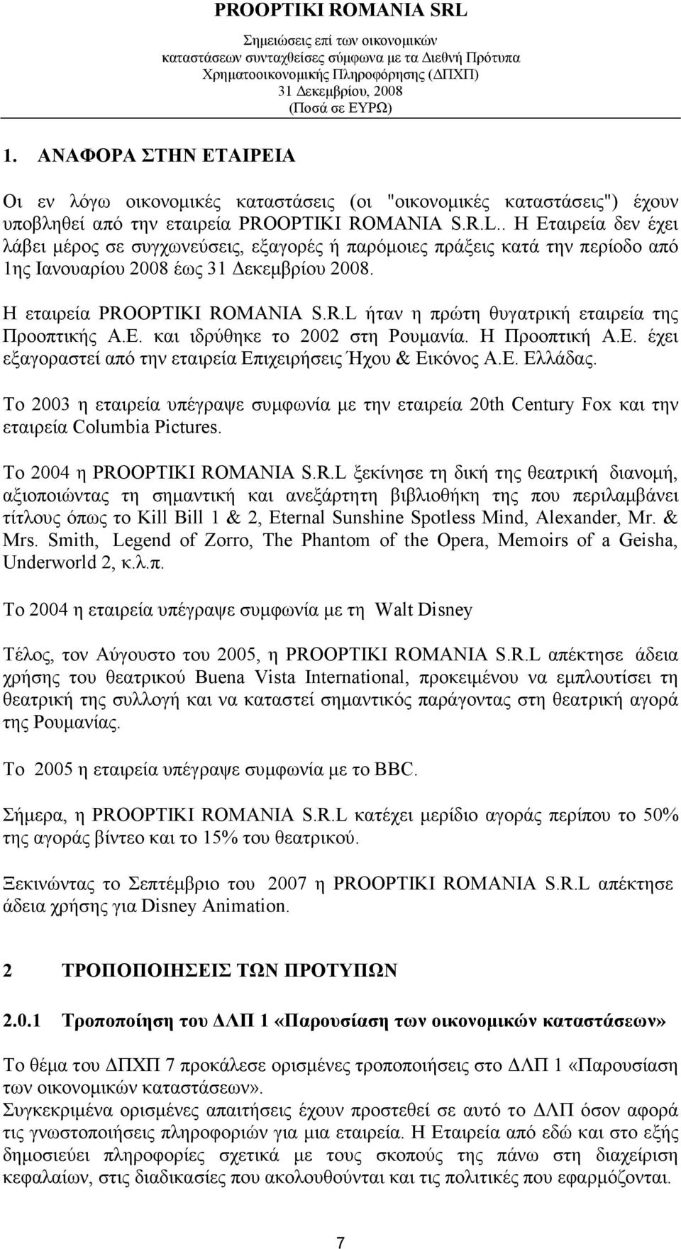 OPTIKI ROMANIA S.R.L ήταν η πρώτη θυγατρική εταιρεία της Προοπτικής Α.Ε. και ιδρύθηκε το 2002 στη Ρουµανία. Η Προοπτική Α.Ε. έχει εξαγοραστεί από την εταιρεία Επιχειρήσεις Ήχου & Εικόνος Α.Ε. Ελλάδας.