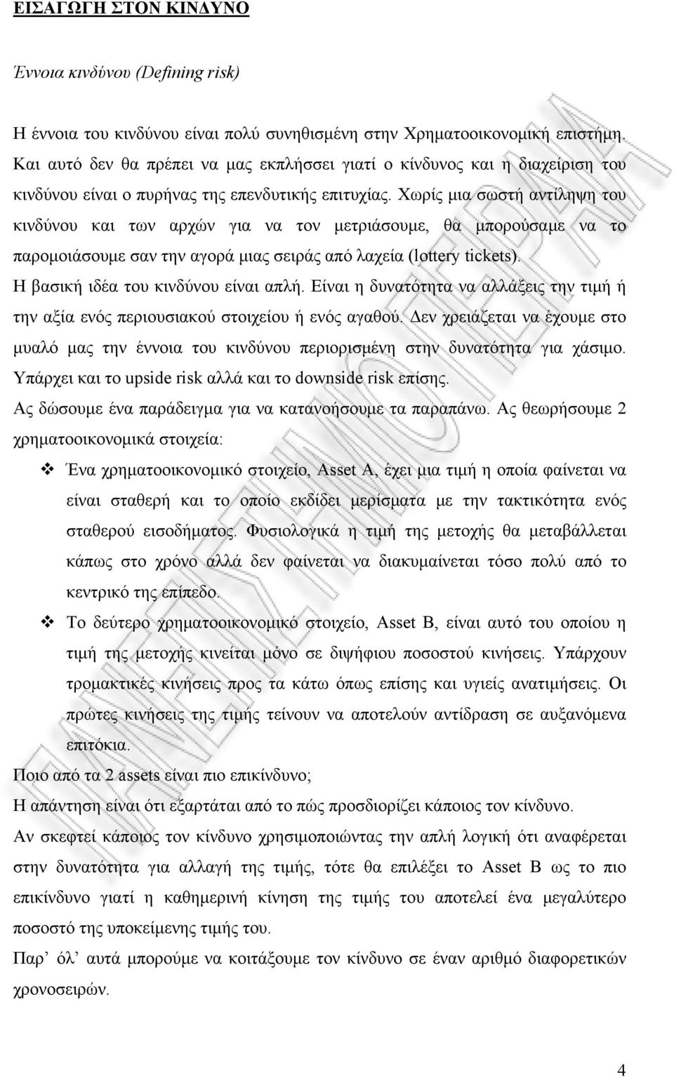 Χωρίς μια σωστή αντίληψη του κινδύνου και των αρχών για να τον μετριάσουμε, θα μπορούσαμε να το παρομοιάσουμε σαν την αγορά μιας σειράς από λαχεία (lottery tickets).