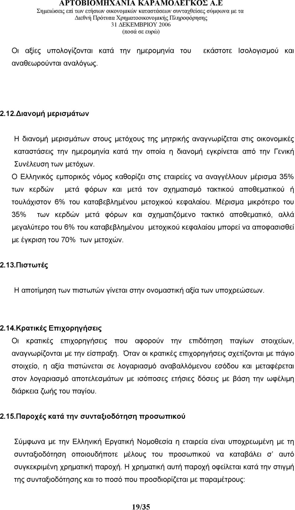 Ο Ελληνικός εμπορικός νόμος καθορίζει στις εταιρείες να αναγγέλλουν μέρισμα 35% των κερδών μετά φόρων και μετά τον σχηματισμό τακτικού αποθεματικού ή τουλάχιστον 6% του καταβεβλημένου μετοχικού