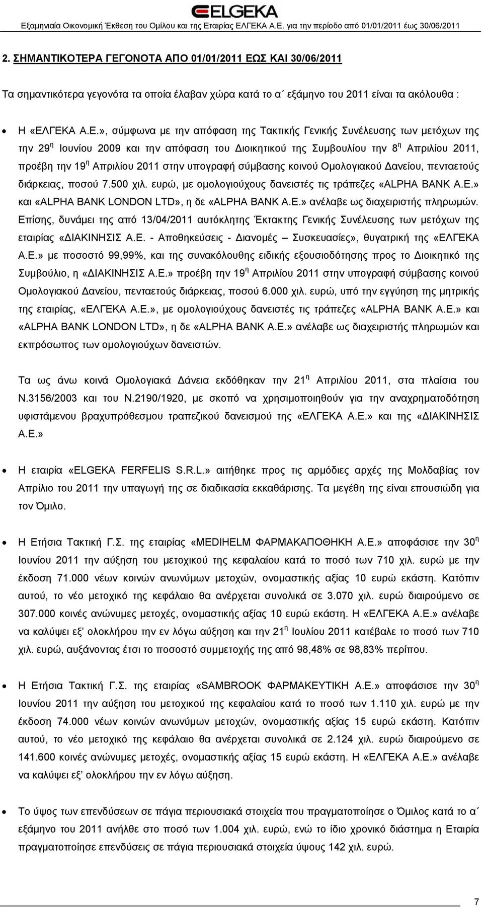 Συνέλευσης των μετόχων της την 29 η Ιουνίου 2009 και την απόφαση του Διοικητικού της Συμβουλίου την 8 η Απριλίου 2011, προέβη την 19 η Απριλίου 2011 στην υπογραφή σύμβασης κοινού Ομολογιακού Δανείου,