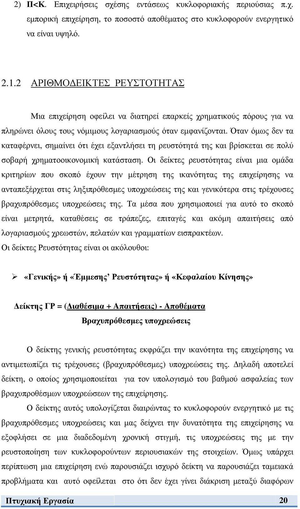 Όταν όµως δεν τα καταφέρνει, σηµαίνει ότι έχει εξαντλήσει τη ρευστότητά της και βρίσκεται σε πολύ σοβαρή χρηµατοοικονοµική κατάσταση.