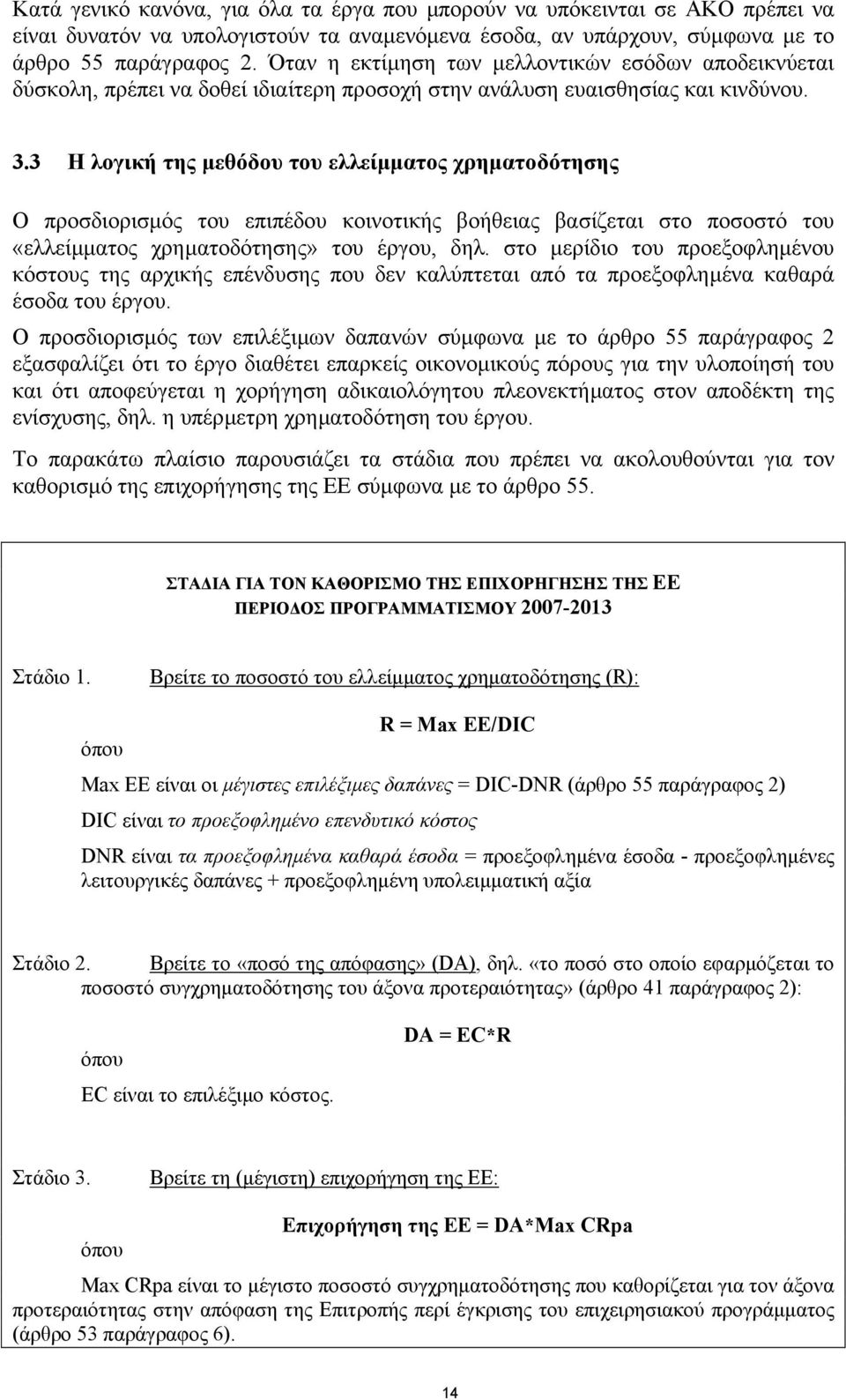 3 Η λογική της µεθόδου του ελλείµµατος χρηµατοδότησης Ο προσδιορισµός του επιπέδου κοινοτικής βοήθειας βασίζεται στο ποσοστό του «ελλείµµατος χρηµατοδότησης» του έργου, δηλ.
