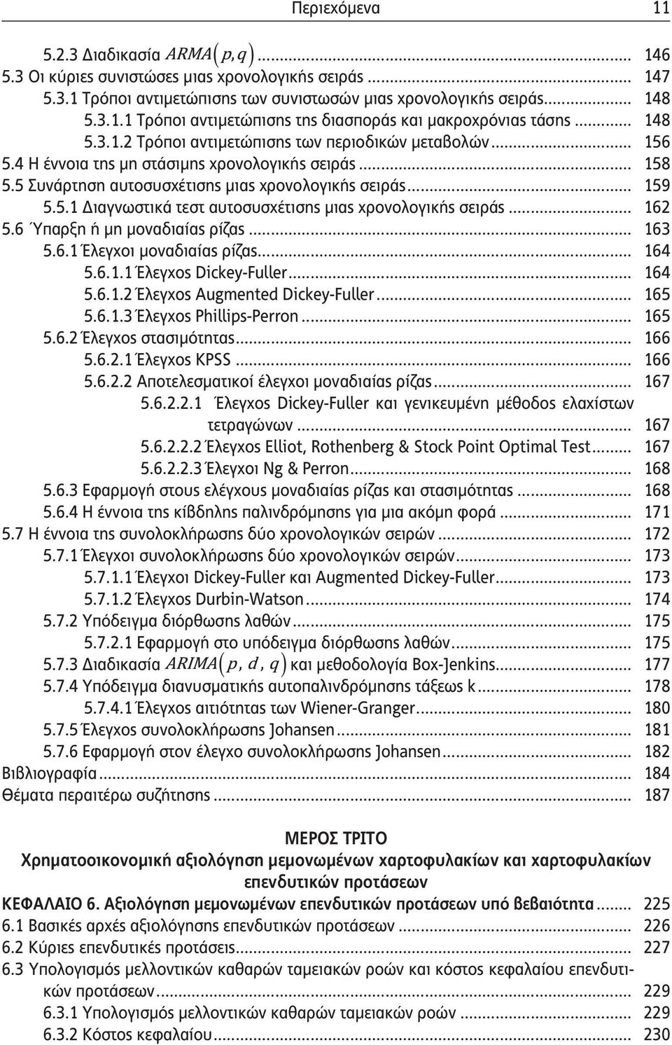 .. 162 5.6 Ύπαρξη ή μη μοναδιαίας ρίζας... 163 5.6.1 Έλεγχοι μοναδιαίας ρίζας... 164 5.6.1.1 Έλεγχος Dickey-Fuller... 164 5.6.1.2 Έλεγχος Augmented Dickey-Fuller... 165 5.6.1.3 Έλεγχος Phillips-Perron.