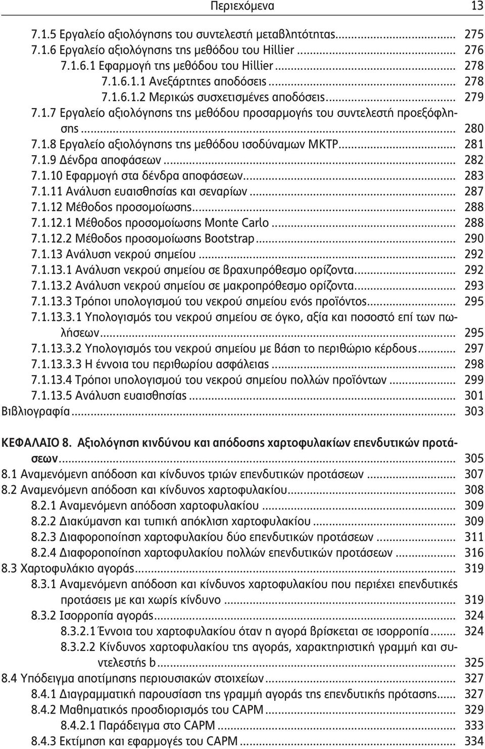 .. 281 7.1.9 Δένδρα αποφάσεων... 282 7.1.10 Εφαρμογή στα δένδρα αποφάσεων... 283 7.1.11 Ανάλυση ευαισθησίας και σεναρίων... 287 7.1.12 Μέθοδος προσομοίωσης... 288 7.1.12.1 Μέθοδος προσομοίωσης Monte Carlo.