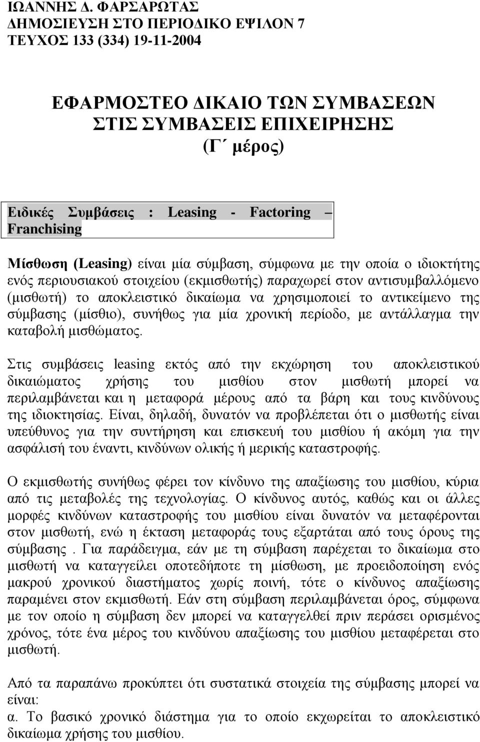 Μίσθωση (Leasing) είναι μία σύμβαση, σύμφωνα με την οποία ο ιδιοκτήτης ενός περιουσιακού στοιχείου (εκμισθωτής) παραχωρεί στον αντισυμβαλλόμενο (μισθωτή) το αποκλειστικό δικαίωμα να χρησιμοποιεί το
