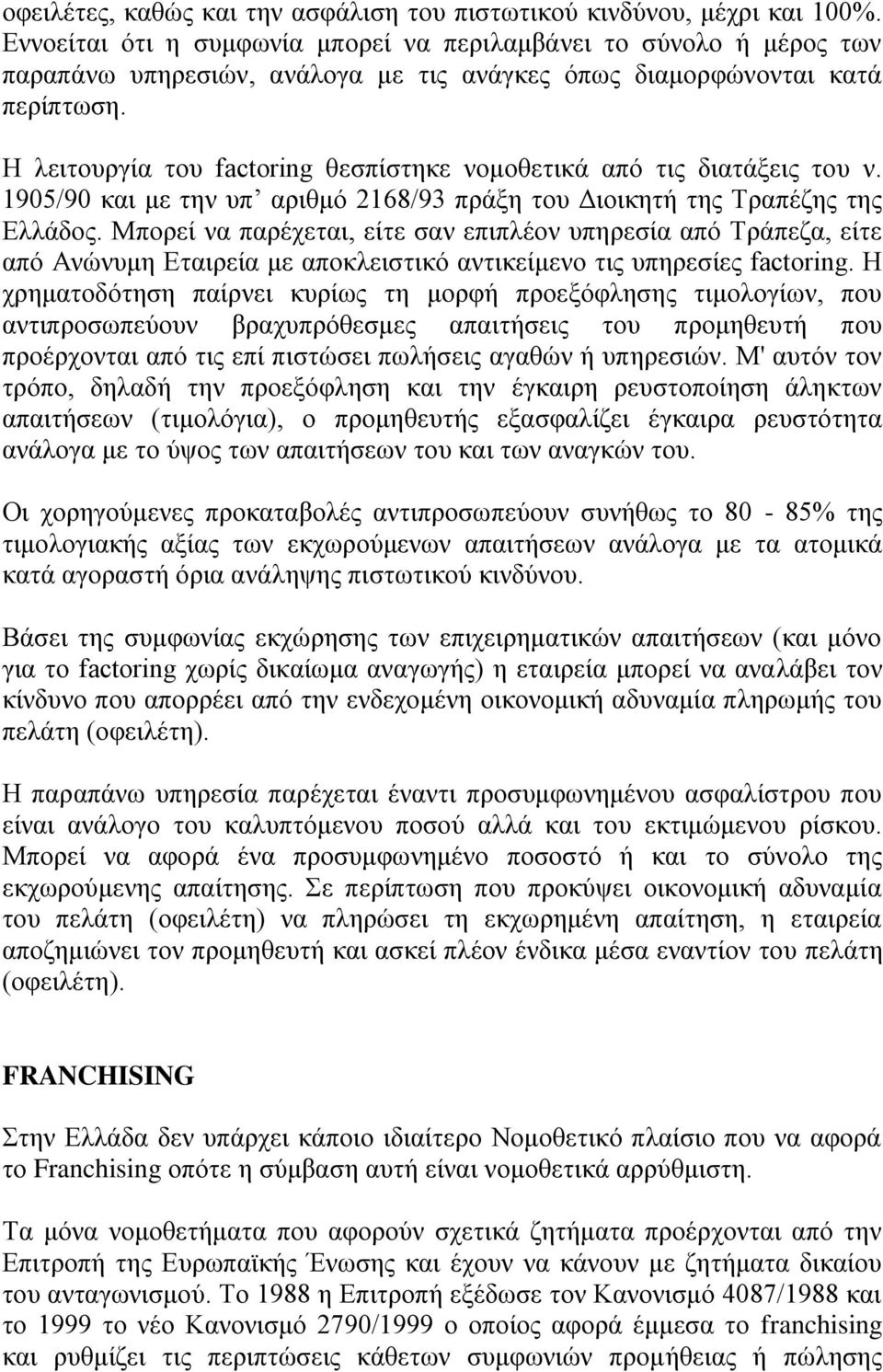 Η λειτουργία του factoring θεσπίστηκε νομοθετικά από τις διατάξεις του ν. 1905/90 και με την υπ αριθμό 2168/93 πράξη του Διοικητή της Τραπέζης της Ελλάδος.