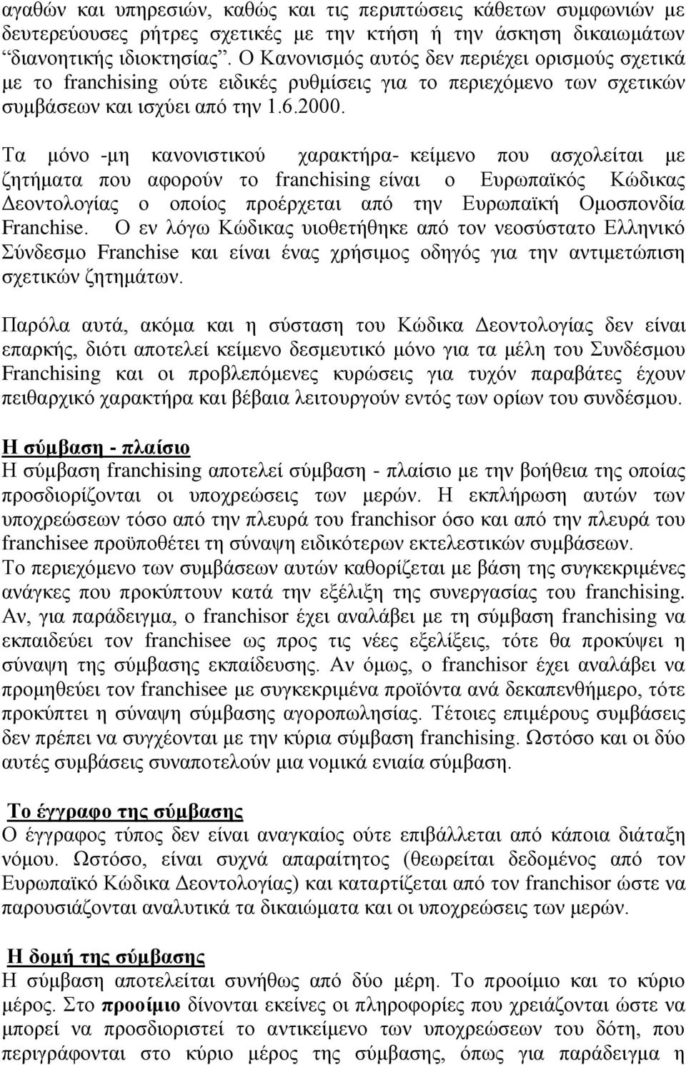 Τα μόνο -μη κανονιστικού χαρακτήρα- κείμενο που ασχολείται με ζητήματα που αφορούν το franchising είναι ο Ευρωπαϊκός Κώδικας Δεοντολογίας ο οποίος προέρχεται από την Ευρωπαϊκή Ομοσπονδία Franchise.