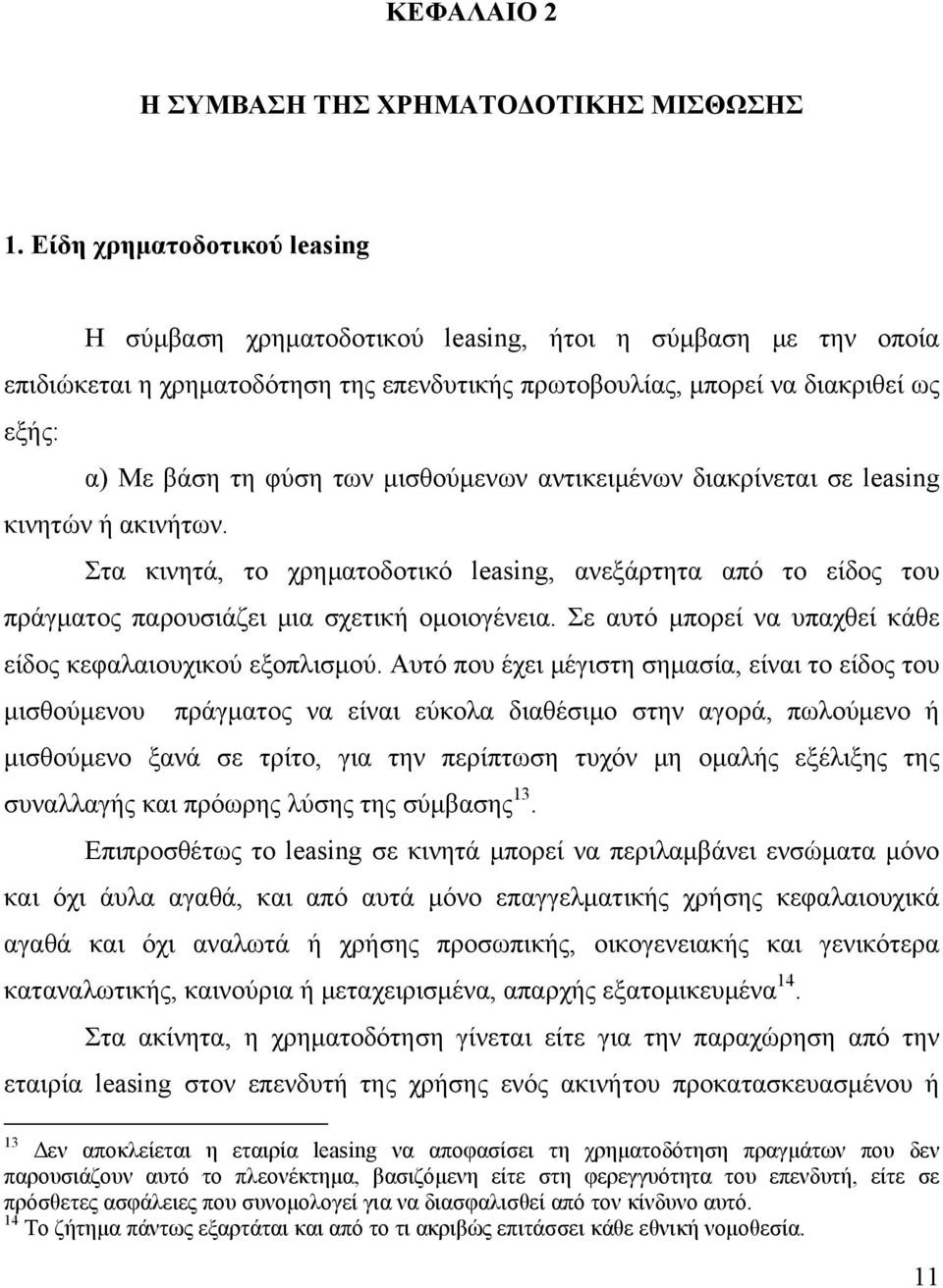 μισθούμενων αντικειμένων διακρίνεται σε leasing κινητών ή ακινήτων. Στα κινητά, το χρηματοδοτικό leasing, ανεξάρτητα από το είδος του πράγματος παρουσιάζει μια σχετική ομοιογένεια.