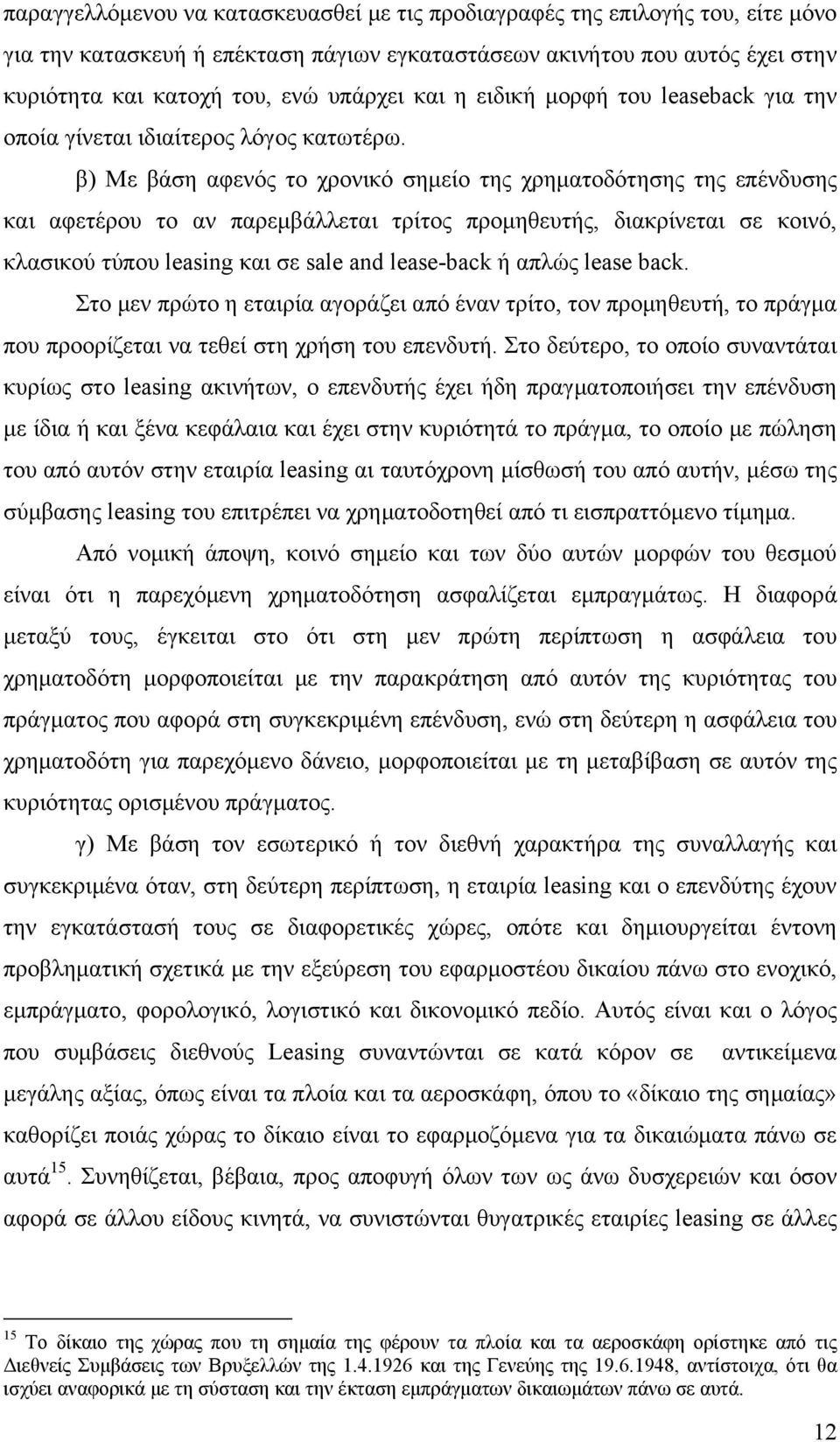 β) Με βάση αφενός το χρονικό σημείο της χρηματοδότησης της επένδυσης και αφετέρου το αν παρεμβάλλεται τρίτος προμηθευτής, διακρίνεται σε κοινό, κλασικού τύπου leasing και σε sale and lease-back ή