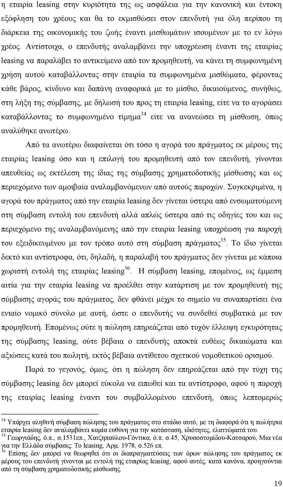 Αντίστοιχα, ο επενδυτής αναλαμβάνει την υποχρέωση έναντι της εταιρίας leasing να παραλάβει το αντικείμενο από τον προμηθευτή, να κάνει τη συμφωνημένη χρήση αυτού καταβάλλοντας στην εταιρία τα