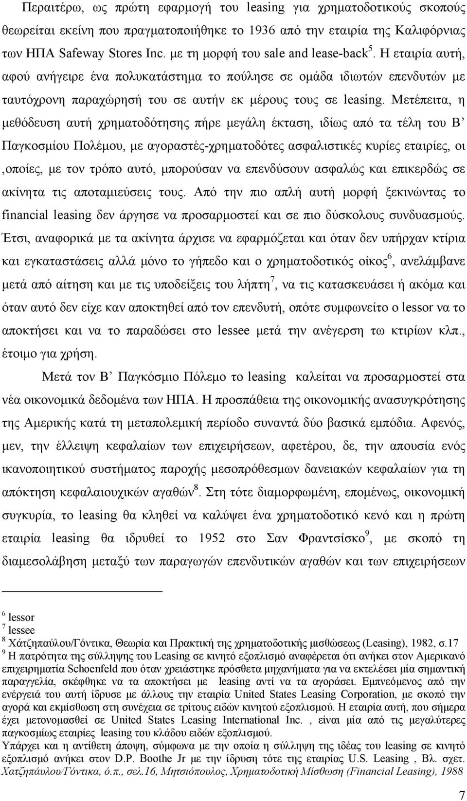 Μετέπειτα, η μεθόδευση αυτή χρηματοδότησης πήρε μεγάλη έκταση, ιδίως από τα τέλη του Β Παγκοσμίου Πολέμου, με αγοραστές-χρηματοδότες ασφαλιστικές κυρίες εταιρίες, οι,οποίες, με τον τρόπο αυτό,