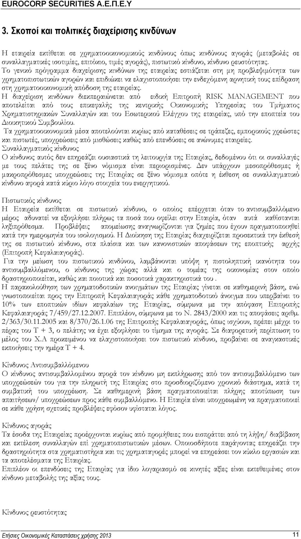 Το γενικό πρόγραμμα διαχείρισης κινδύνων της εταιρείας εστιάζεται στη μη προβλεψιμότητα των χρηματοπιστωτικών αγορών και επιδιώκει να ελαχιστοποιήσει την ενδεχόμενη αρνητική τους επίδραση στη