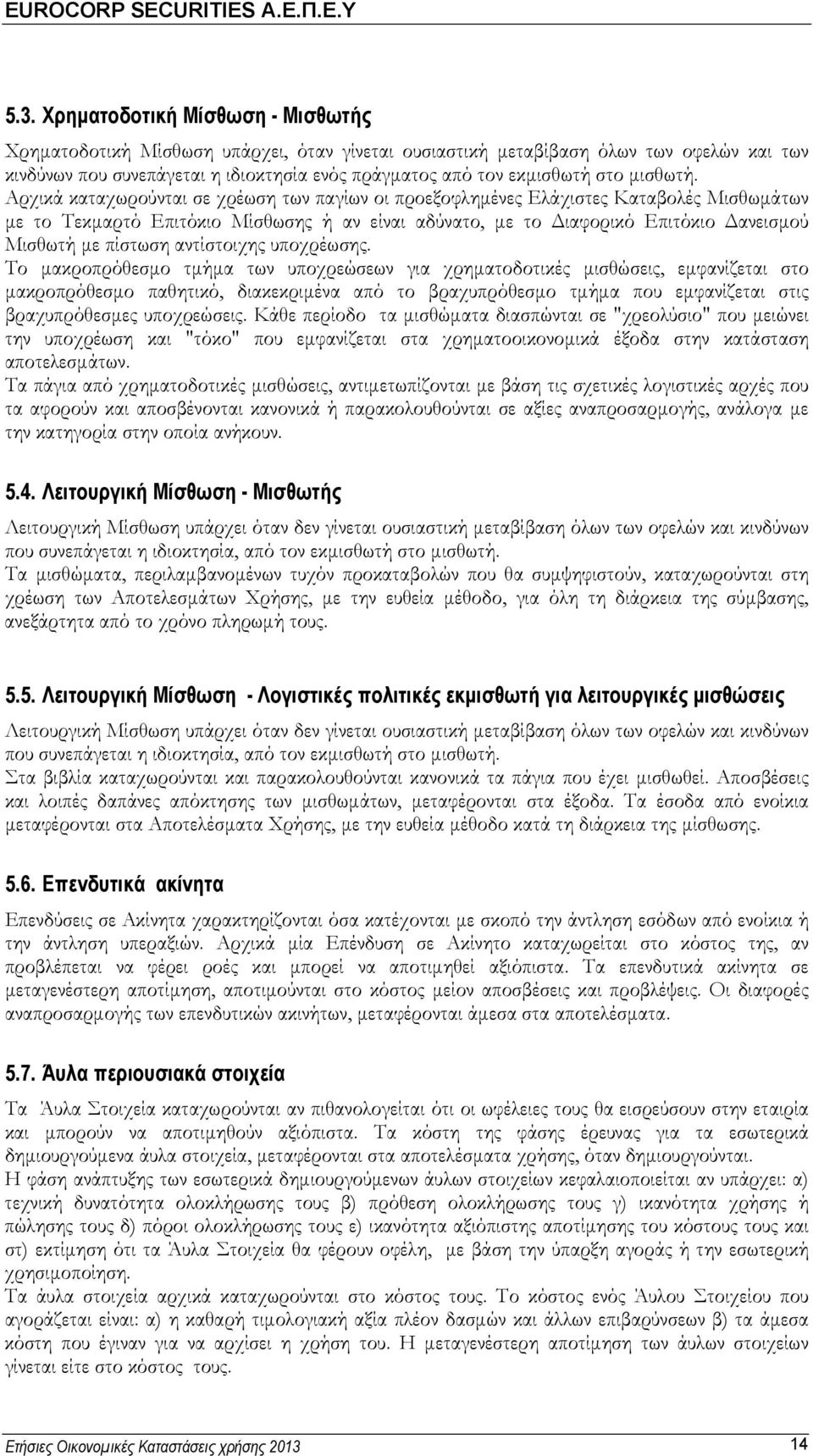 Αρχικά καταχωρούνται σε χρέωση των παγίων οι προεξοφλημένες Ελάχιστες Καταβολές Μισθωμάτων με το Τεκμαρτό Επιτόκιο Μίσθωσης ή αν είναι αδύνατο, με το Διαφορικό Επιτόκιο Δανεισμού Μισθωτή με πίστωση