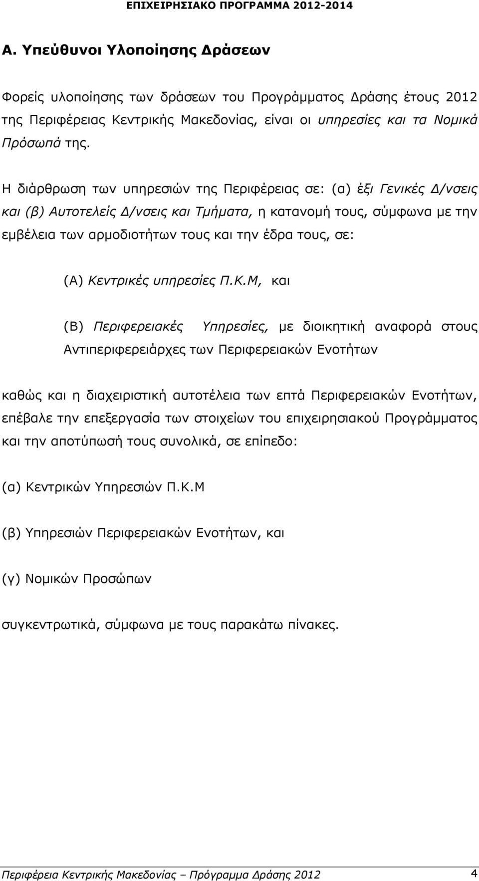 Κεντρικές υπηρεσίες, και (Β) Περιφερειακές Υπηρεσίες, με διοικητική αναφορά στους Αντιπεριφερειάρχες των Περιφερειακών Ενοτήτων καθώς και η διαχειριστική αυτοτέλεια των επτά Περιφερειακών Ενοτήτων,