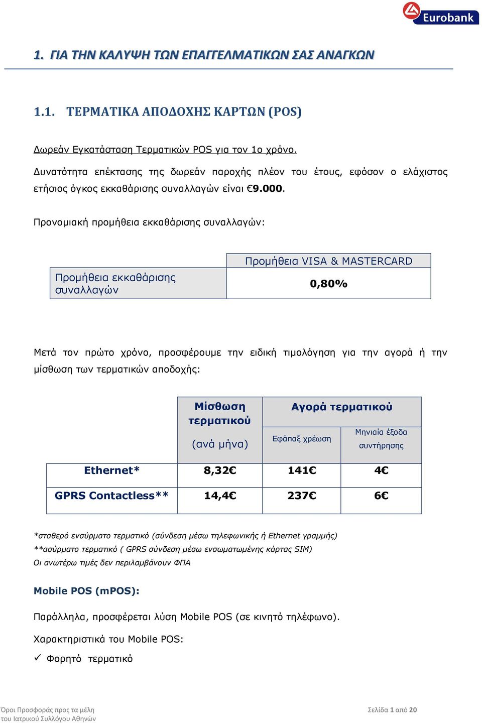 Προνοµιακή προµήθεια εκκαθάρισης συναλλαγών: Προµήθεια εκκαθάρισης συναλλαγών Προµήθεια VISA & MASTERCARD 0,80% Μετά τον πρώτο χρόνο, προσφέρουµε την ειδική τιµολόγηση για την αγορά ή την µίσθωση των