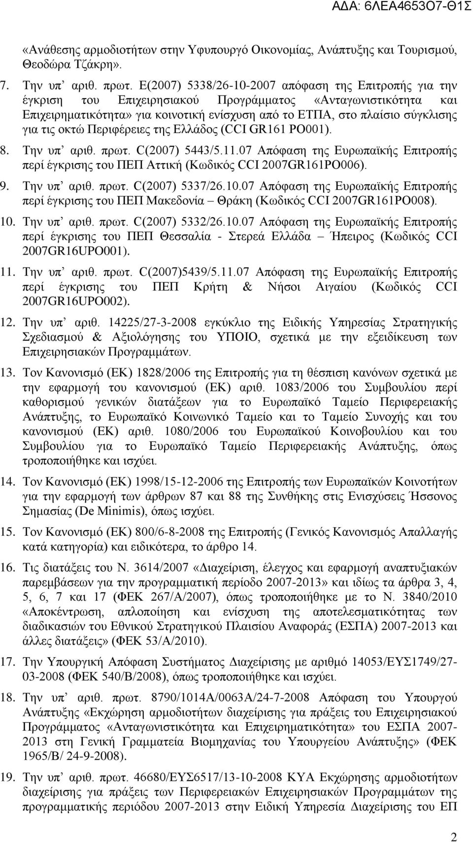 τις οκτώ Περιφέρειες της Ελλάδος (CCI GR161 PO001). 8. Την υπ αριθ. πρωτ. C(2007) 5443/5.11.07 Απόφαση της Ευρωπαϊκής Επιτροπής περί έγκρισης του ΠΕΠ Αττική (Κωδικός CCI 2007GR161PO006). 9.