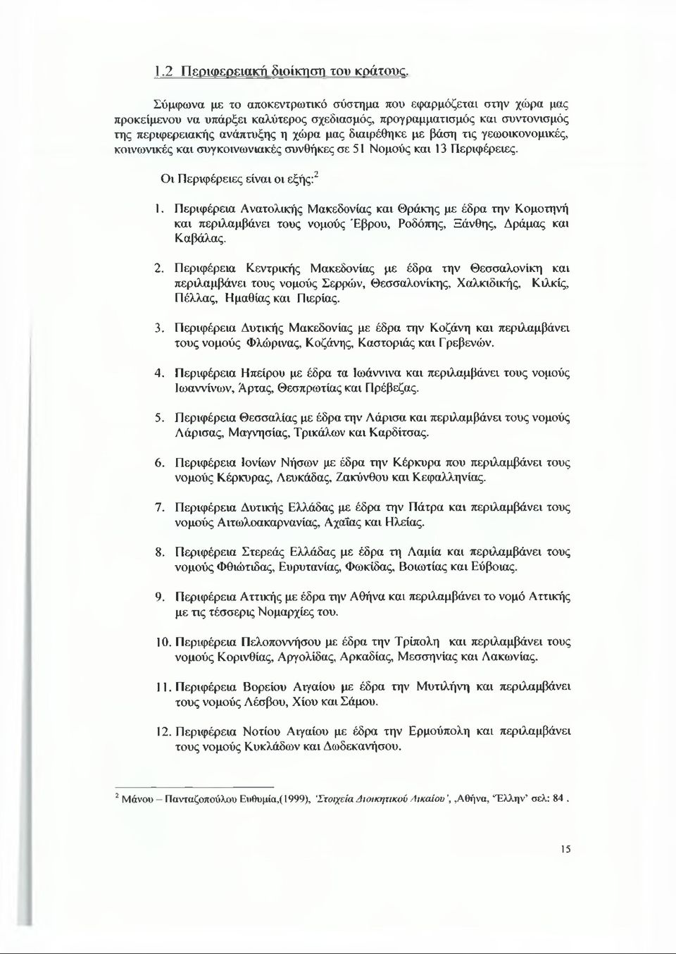 τις γεωοικονομικές, κοινωνικές και συγκοινωνιακές συνθήκες σε 51 Νομούς και 13 Περιφέρειες. Οι Περιφέρειες είναι οι εξής:2 1.