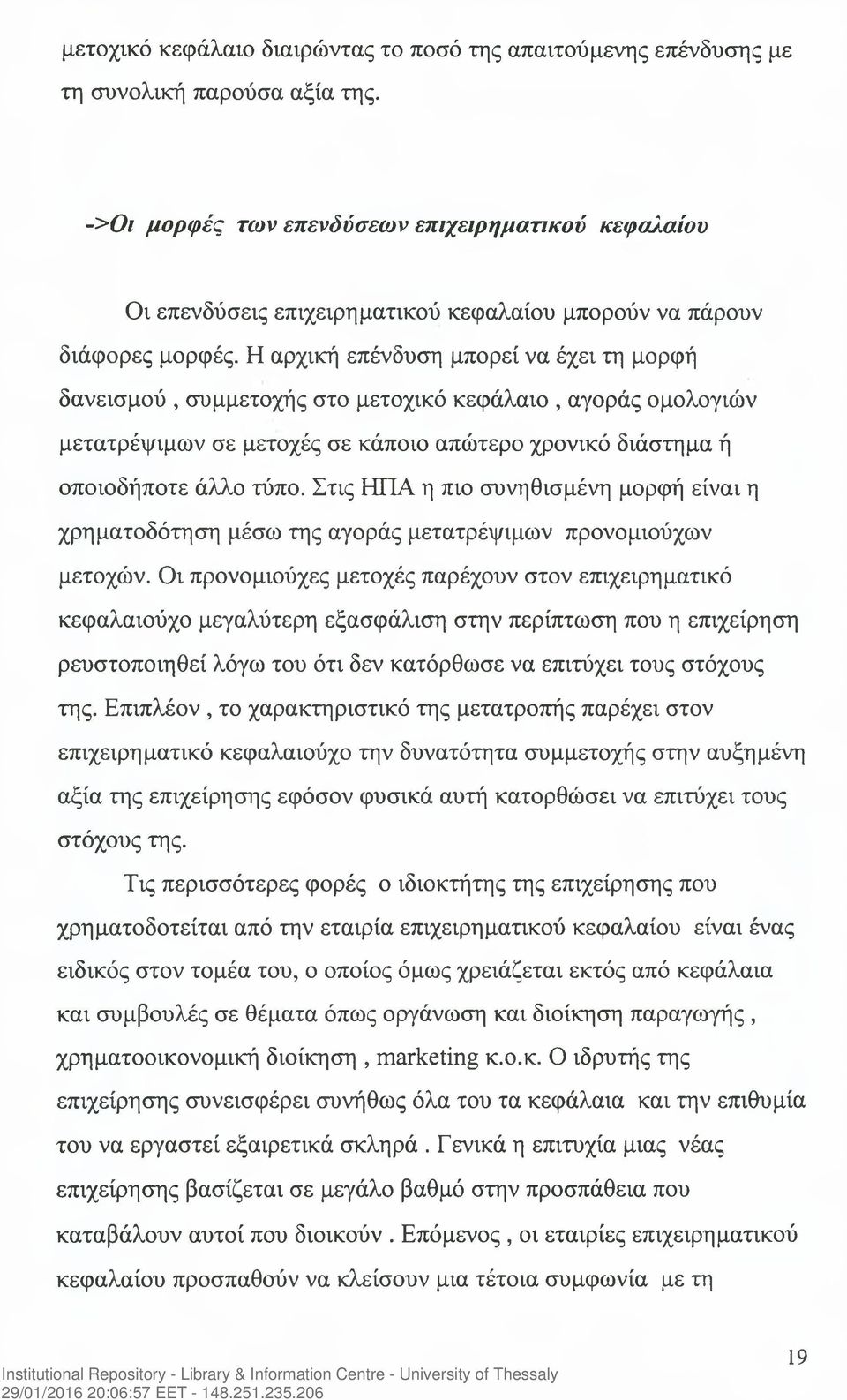 Η αρχική επένδυση μπορεί να έχει τη μορφή δανεισμού, συμμετοχής στο μετοχικό κεφάλαιο, αγοράς ομολογιών μετατρέψιμων σε μετοχές σε κάποιο απώτερο χρονικό διάστημα ή οποιοδήποτε άλλο τύπο.