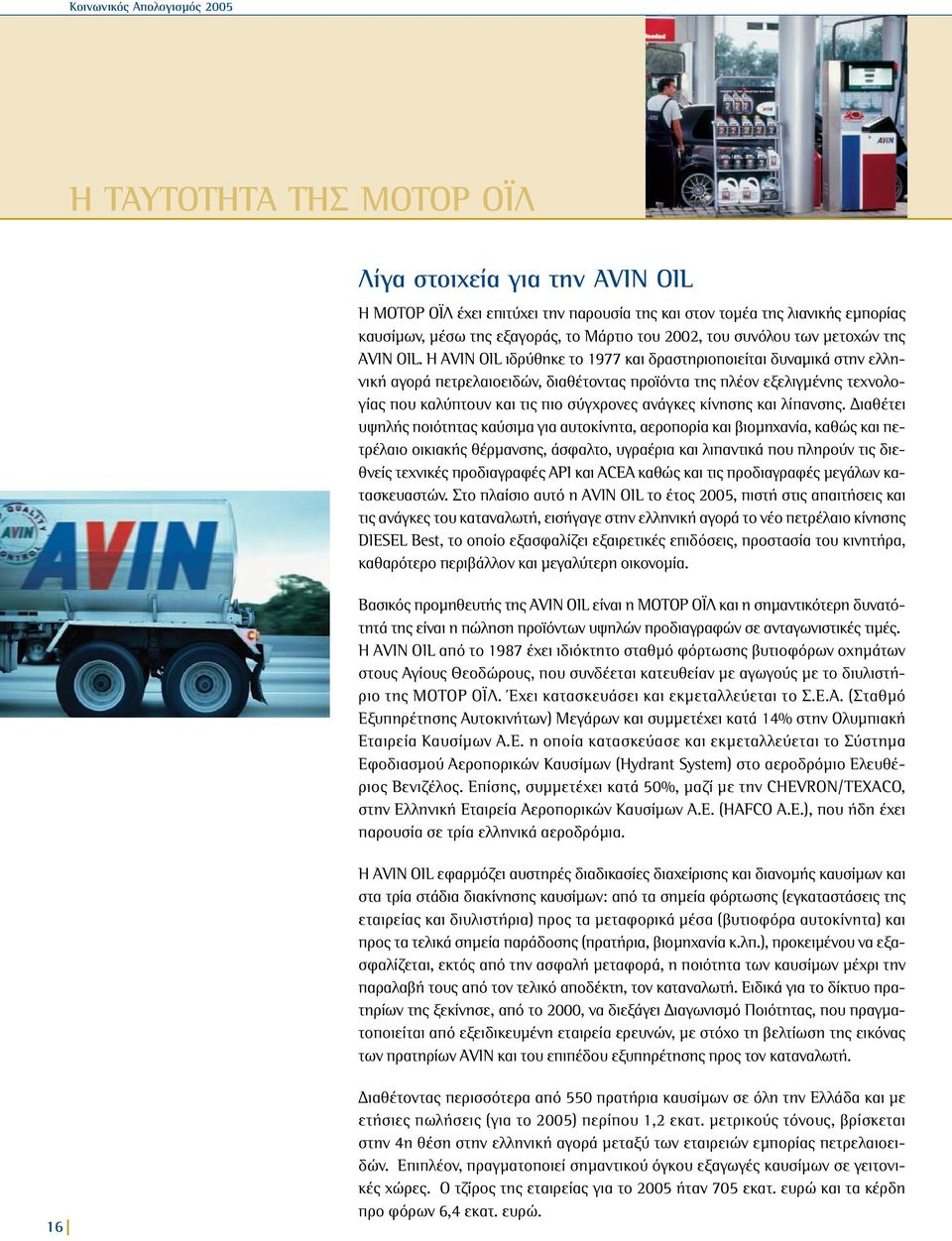 Η AVIN OIL ιδρύθηκε το 1977 και δραστηριοποιείται δυναµικά στην ελληνική αγορά πετρελαιοειδών, διαθέτοντας προϊόντα της πλέον εξελιγµένης τεχνολογίας που καλύπτουν και τις πιο σύγχρονες ανάγκες