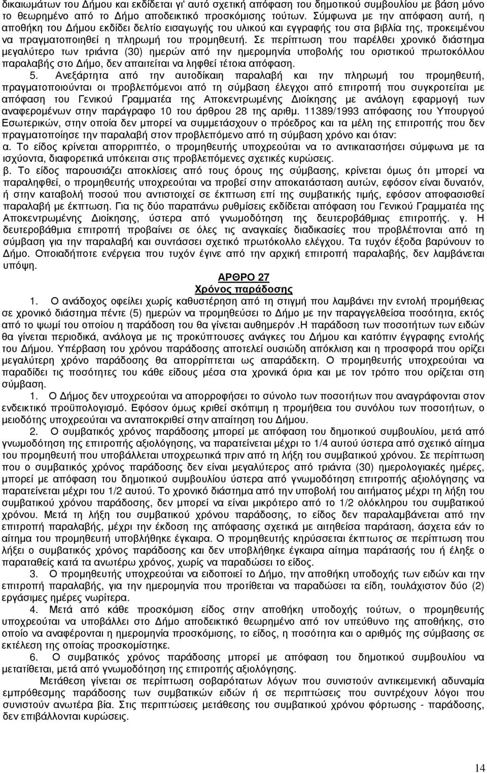 Σε περίπτωση που παρέλθει χρονικό διάστηµα µεγαλύτερο των τριάντα (30) ηµερών από την ηµεροµηνία υποβολής του οριστικού πρωτοκόλλου παραλαβής στο ήµο, δεν απαιτείται να ληφθεί τέτοια απόφαση. 5.