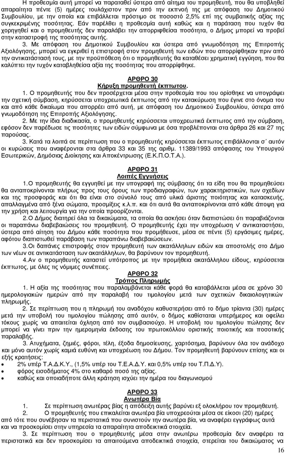 Εάν παρέλθει η προθεσµία αυτή καθώς και η παράταση που τυχόν θα χορηγηθεί και ο προµηθευτής δεν παραλάβει την απορριφθείσα ποσότητα, ο ήµος µπορεί να προβεί στην καταστροφή της ποσότητας αυτής. 3.