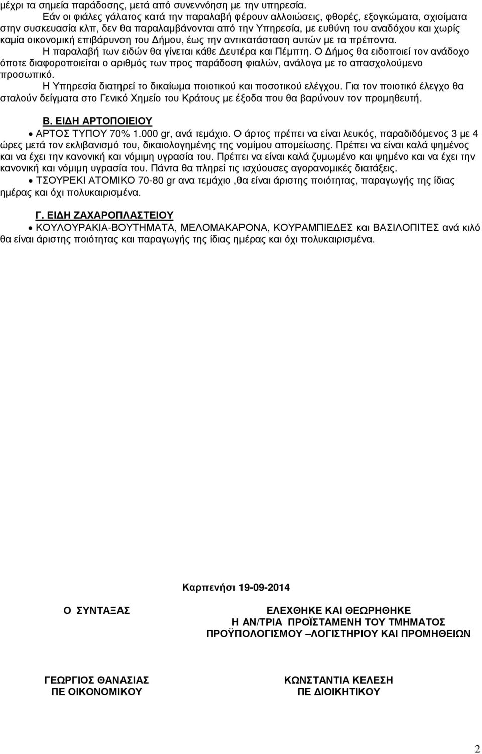 οικονοµική επιβάρυνση του ήµου, έως την αντικατάσταση αυτών µε τα πρέποντα. Η παραλαβή των ειδών θα γίνεται κάθε ευτέρα και Πέµπτη.
