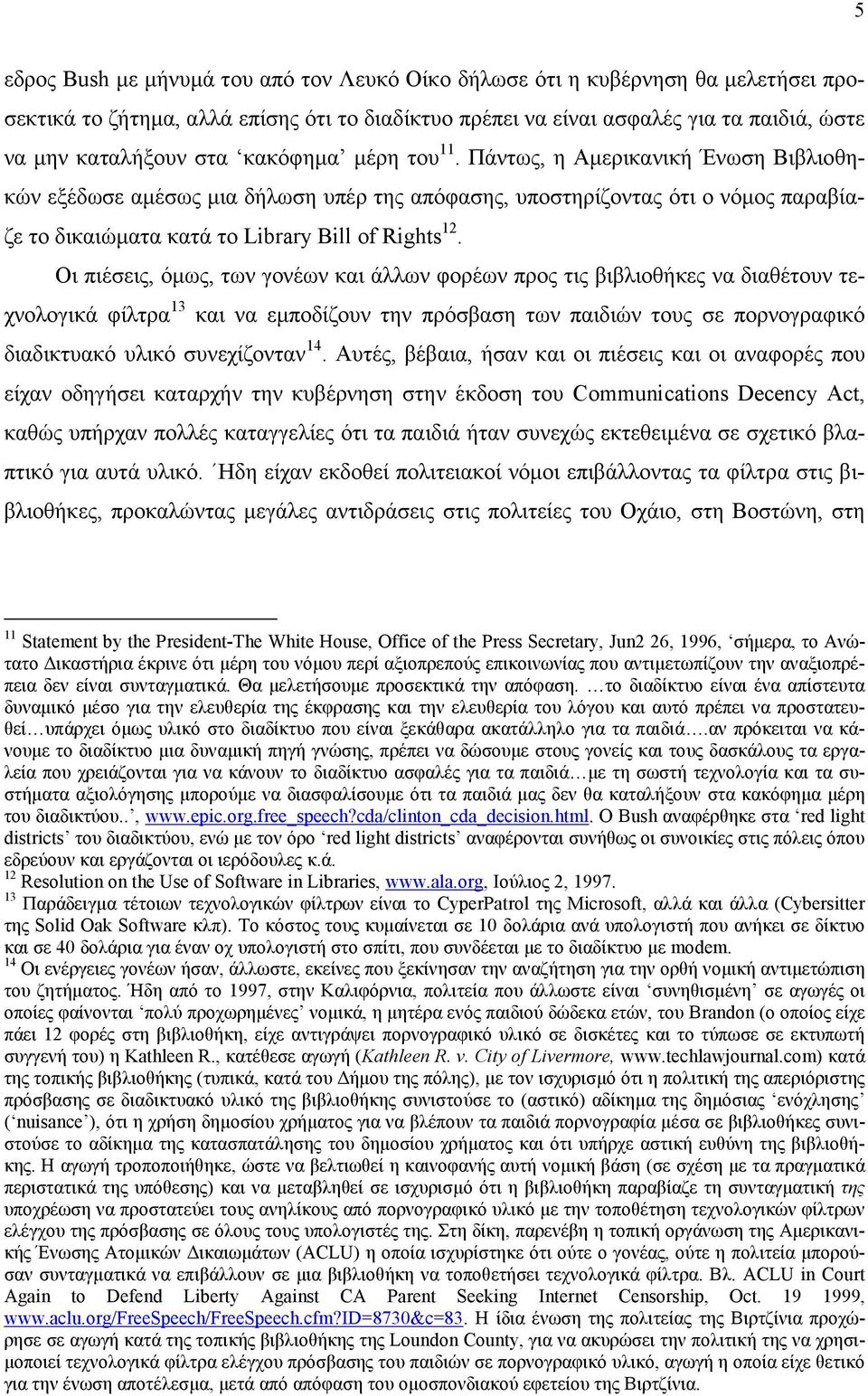 Oι πιέσεις, όµως, των γονέων και άλλων φορέων προς τις βιβλιοθήκες να διαθέτουν τεχνολογικά φίλτρα 13 και να εµποδίζουν την πρόσβαση των παιδιών τους σε πορνογραφικό διαδικτυακό υλικό συνεχίζονταν 14.
