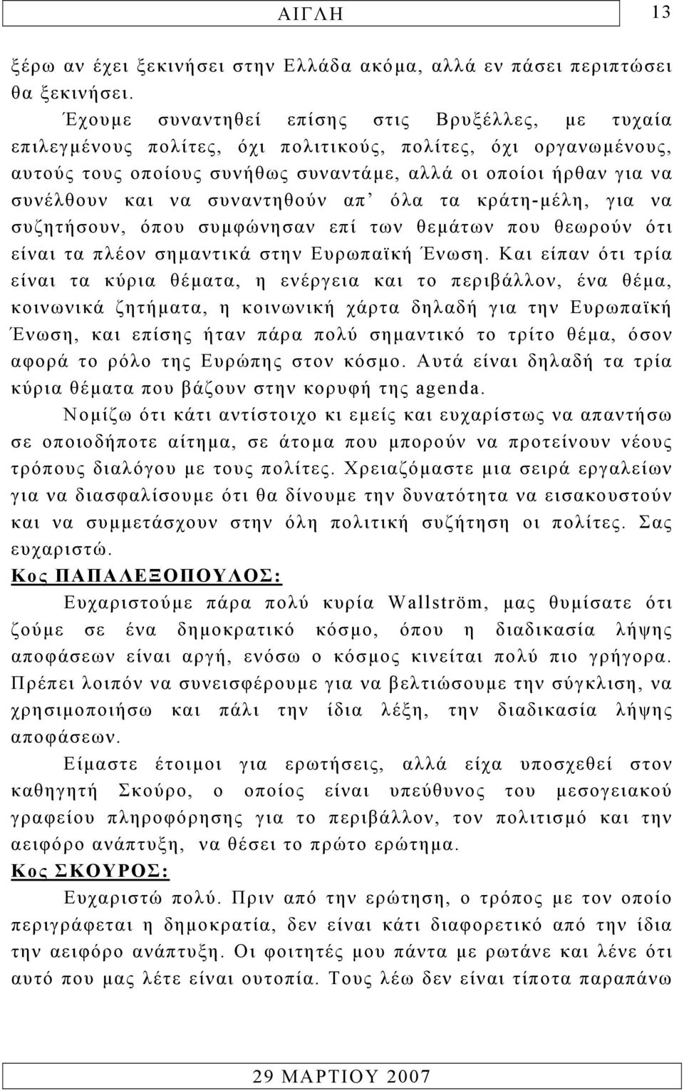 συναντηθούν απ όλα τα κράτη-µέλη, για να συζητήσουν, όπου συµφώνησαν επί των θεµάτων που θεωρούν ότι είναι τα πλέον σηµαντικά στην Ευρωπαϊκή Ένωση.