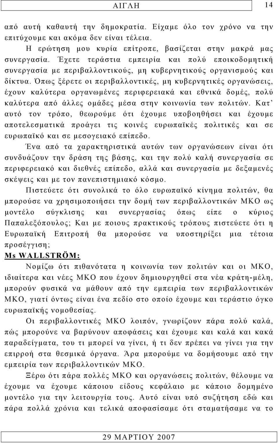 Όπως ξέρετε οι περιβαλλοντικές, µη κυβερνητικές οργανώσεις, έχουν καλύτερα οργανωµένες περιφερειακά και εθνικά δοµές, πολύ καλύτερα από άλλες οµάδες µέσα στην κοινωνία των πολιτών.