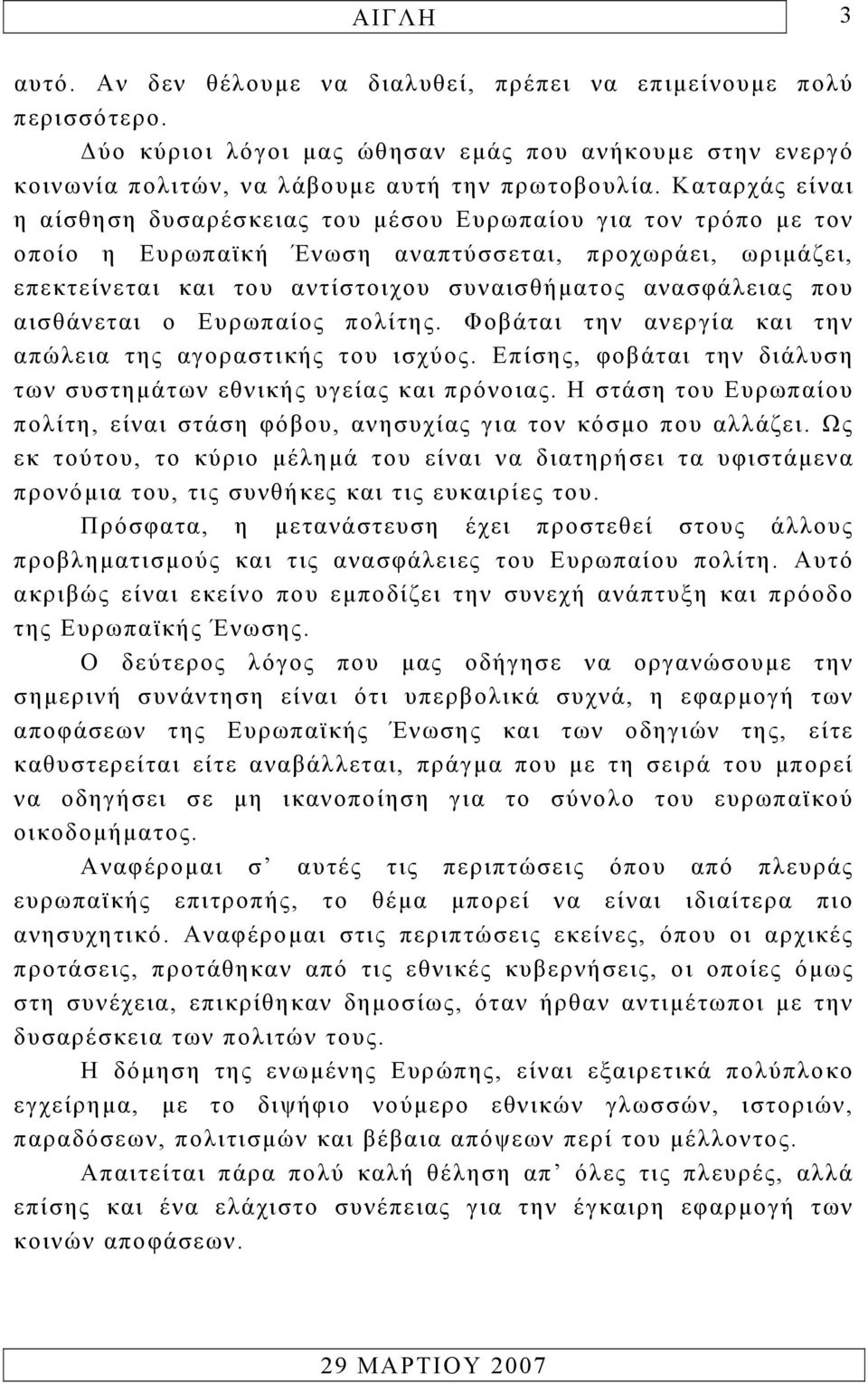 που αισθάνεται ο Ευρωπαίος πολίτης. Φοβάται την ανεργία και την απώλεια της αγοραστικής του ισχύος. Επίσης, φοβάται την διάλυση των συστηµάτων εθνικής υγείας και πρόνοιας.