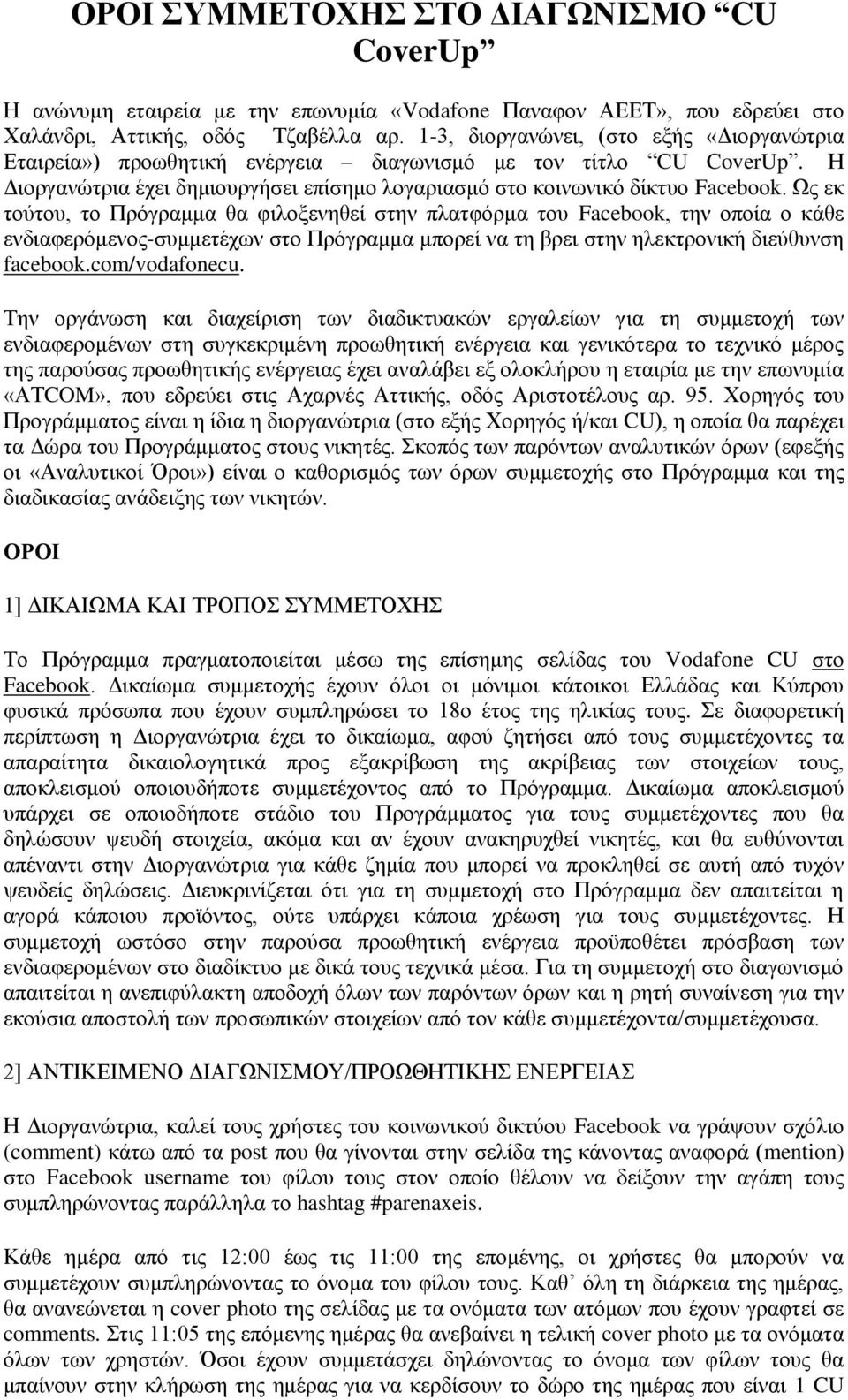 Ως εκ τούτου, το Πρόγραμμα θα φιλοξενηθεί στην πλατφόρμα του Facebook, την οποία ο κάθε ενδιαφερόμενος-συμμετέχων στο Πρόγραμμα μπορεί να τη βρει στην ηλεκτρονική διεύθυνση facebook.com/vodafonecu.