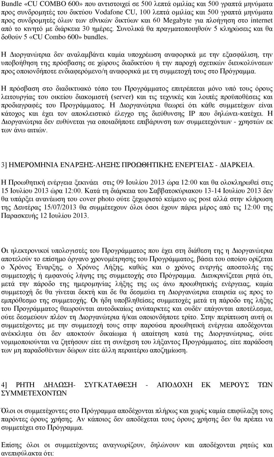 Η Διοργανώτρια δεν αναλαμβάνει καμία υποχρέωση αναφορικά με την εξασφάλιση, την υποβοήθηση της πρόσβασης σε χώρους διαδικτύου ή την παροχή σχετικών διευκολύνσεων προς οποιονδήποτε ενδιαφερόμενο/η