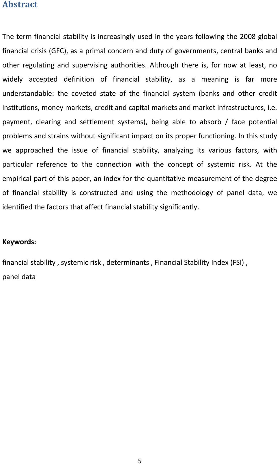 Although there is, for now at least, no widely accepted definition of financial stability, as a meaning is far more understandable: the coveted state of the financial system (banks and other credit