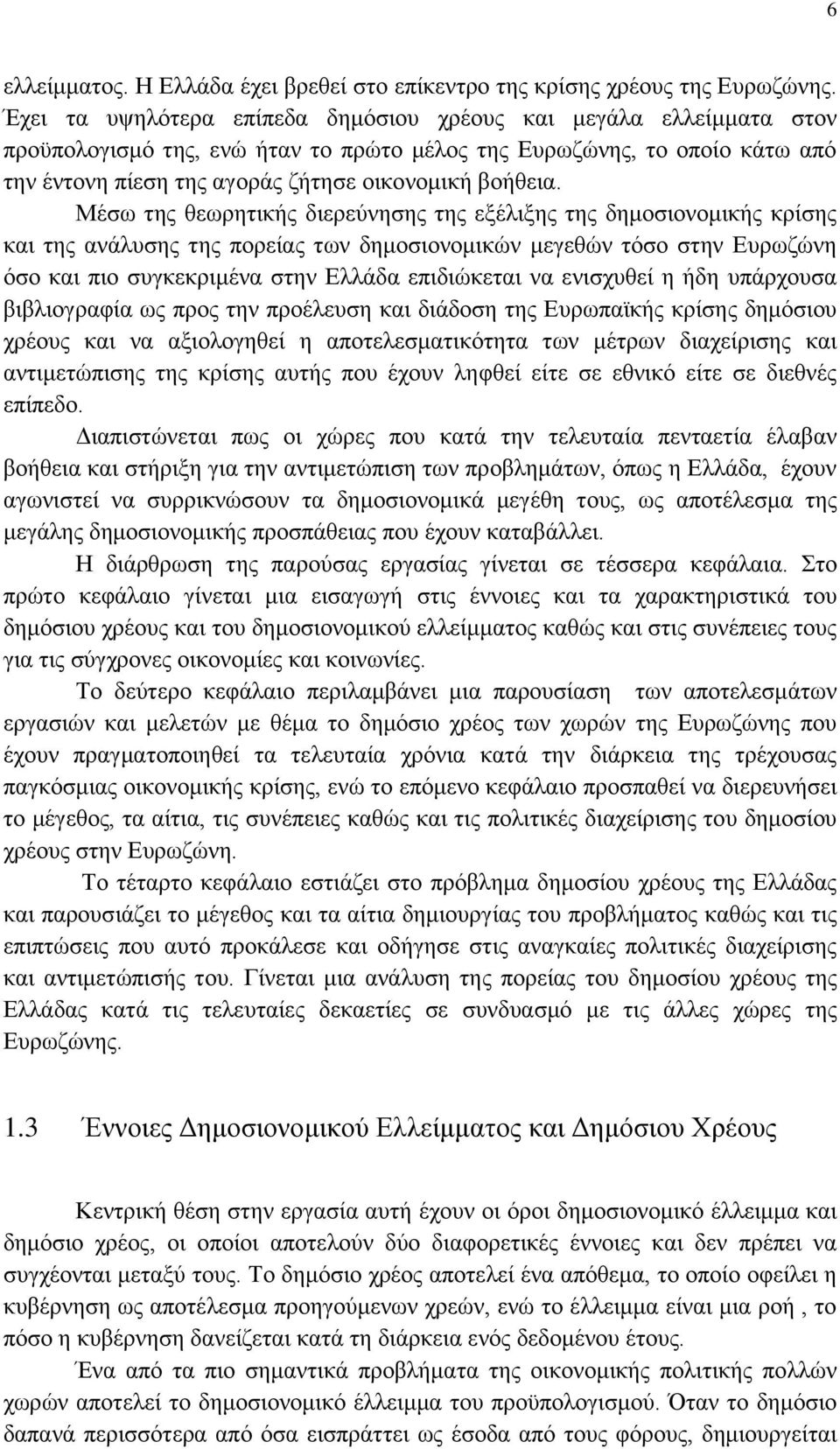Μέσω της θεωρητικής διερεύνησης της εξέλιξης της δημοσιονομικής κρίσης και της ανάλυσης της πορείας των δημοσιονομικών μεγεθών τόσο στην Ευρωζώνη όσο και πιο συγκεκριμένα στην Ελλάδα επιδιώκεται να