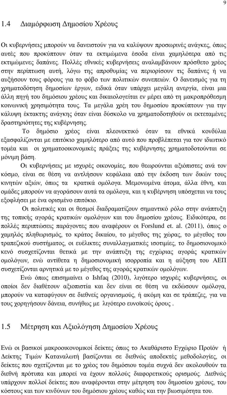 Ο δανεισμός για τη χρηματοδότηση δημοσίων έργων, ειδικά όταν υπάρχει μεγάλη ανεργία, είναι μια άλλη πηγή του δημόσιου χρέους και δικαιολογείται εν μέρει από τη μακροπρόθεσμη κοινωνική χρησιμότητα