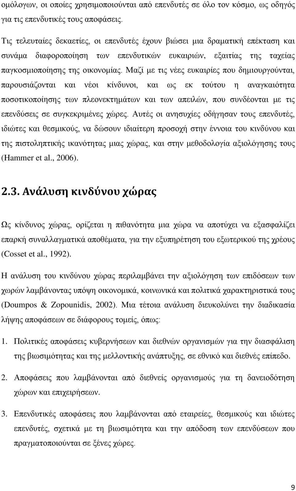Μαζί με τις νέες ευκαιρίες που δημιουργούνται, παρουσιάζονται και νέοι κίνδυνοι, και ως εκ τούτου η αναγκαιότητα ποσοτικοποίησης των πλεονεκτημάτων και των απειλών, που συνδέονται με τις επενδύσεις